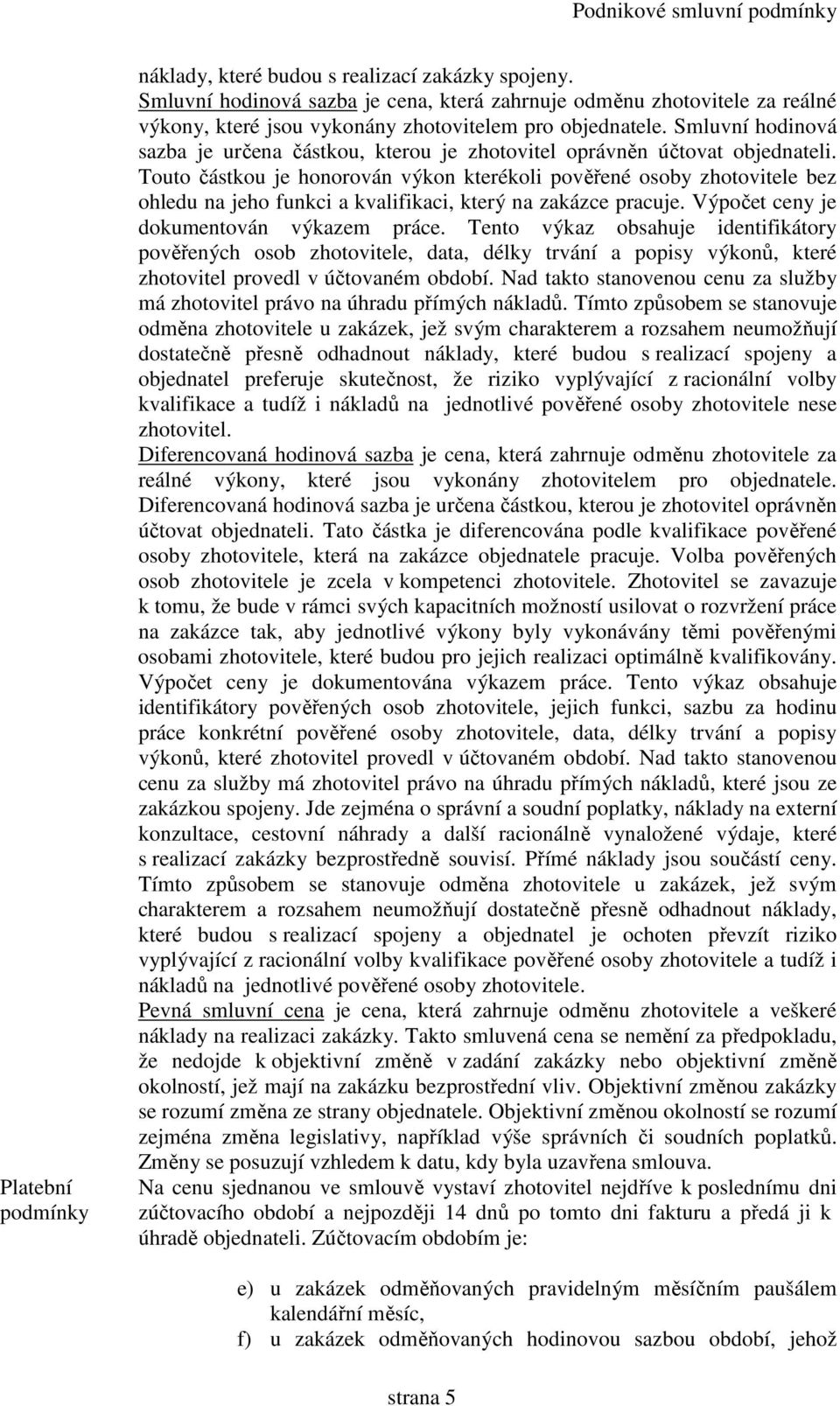 Smluvní hodinová sazba je určena částkou, kterou je zhotovitel oprávněn účtovat objednateli.