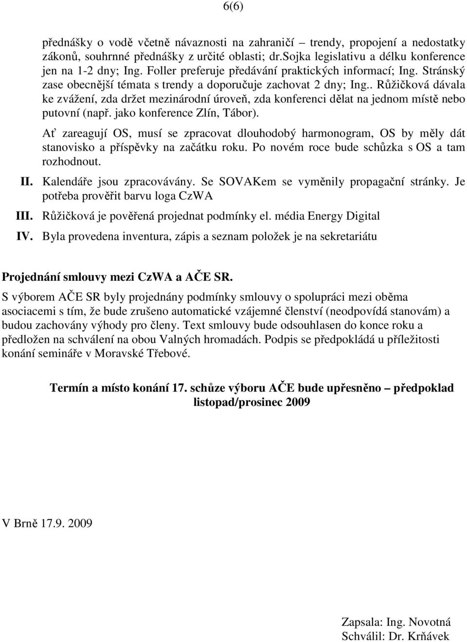 . Růžičková dávala ke zvážení, zda držet mezinárodní úroveň, zda konferenci dělat na jednom místě nebo putovní (např. jako konference Zlín, Tábor).