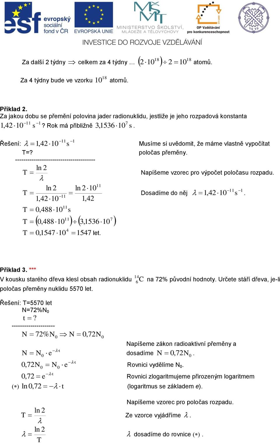 ln, T Dosadíe do ně T,88 T s 7,88 3,536 T,57 57 let., s. Příklad 3. *** V kosk starého dřeva klesl obsah radionklid poločas přeěny nklid 557 let. Řešení: T=557 let N=7%N t?
