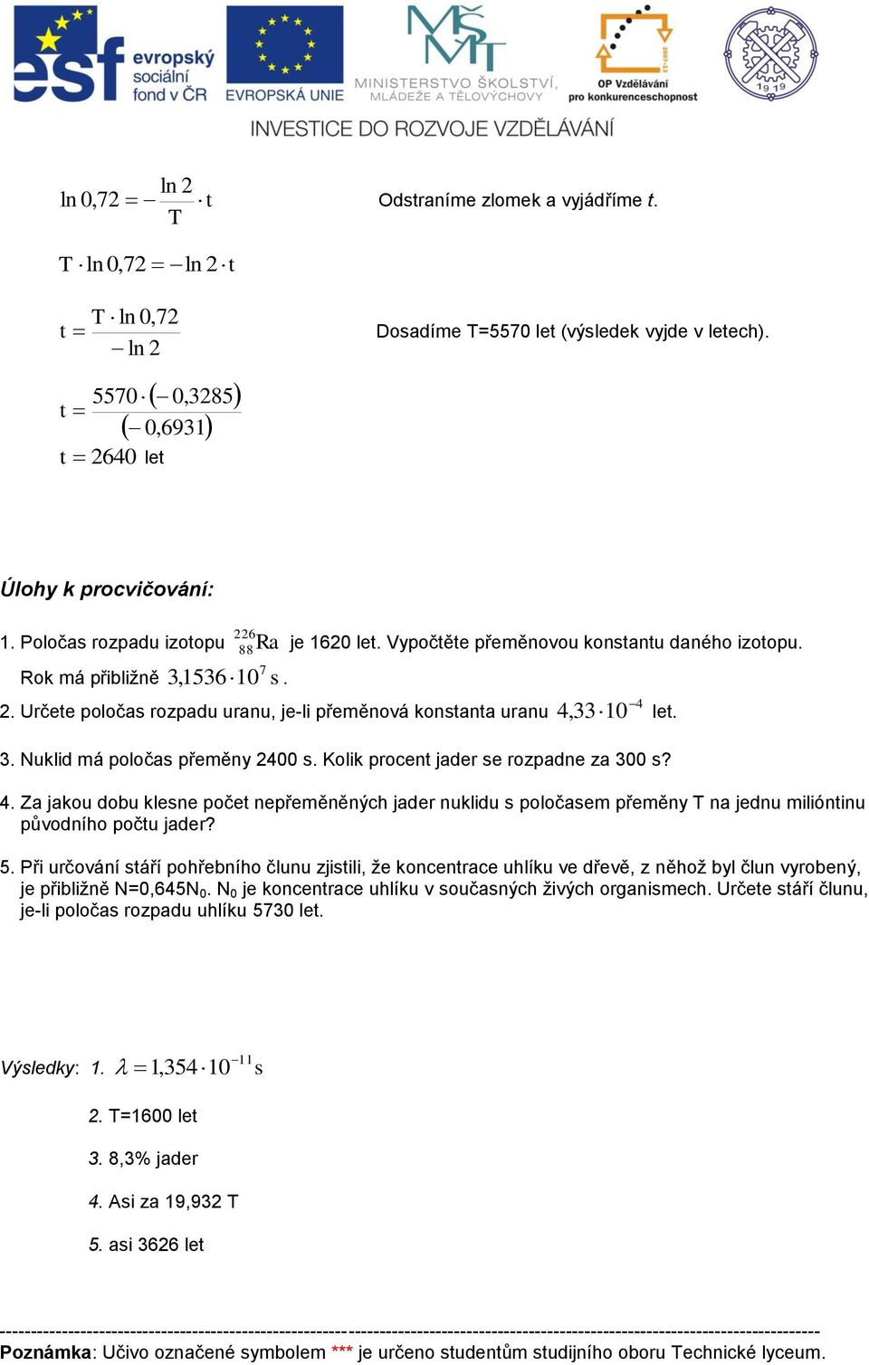 Kolik procent ader se rozpadne za 3 s?. Za ako dob klesne počet nepřeěněných ader nklid s poločase přeěny T na edn ilióntin původního počt ader? 5.