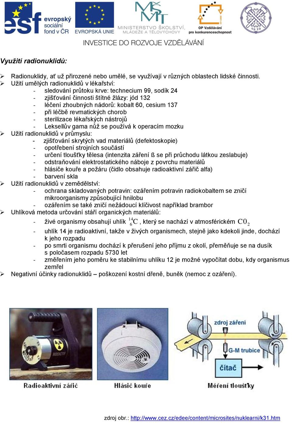 sterilizace lékařských nástroů - Leksellův gaa nůž se požívá k operací ozk Užití radionklidů v průysl: - zišťování skrytých vad ateriálů (defektoskopie) - opotřebení stroních sočástí - rčení tlošťky