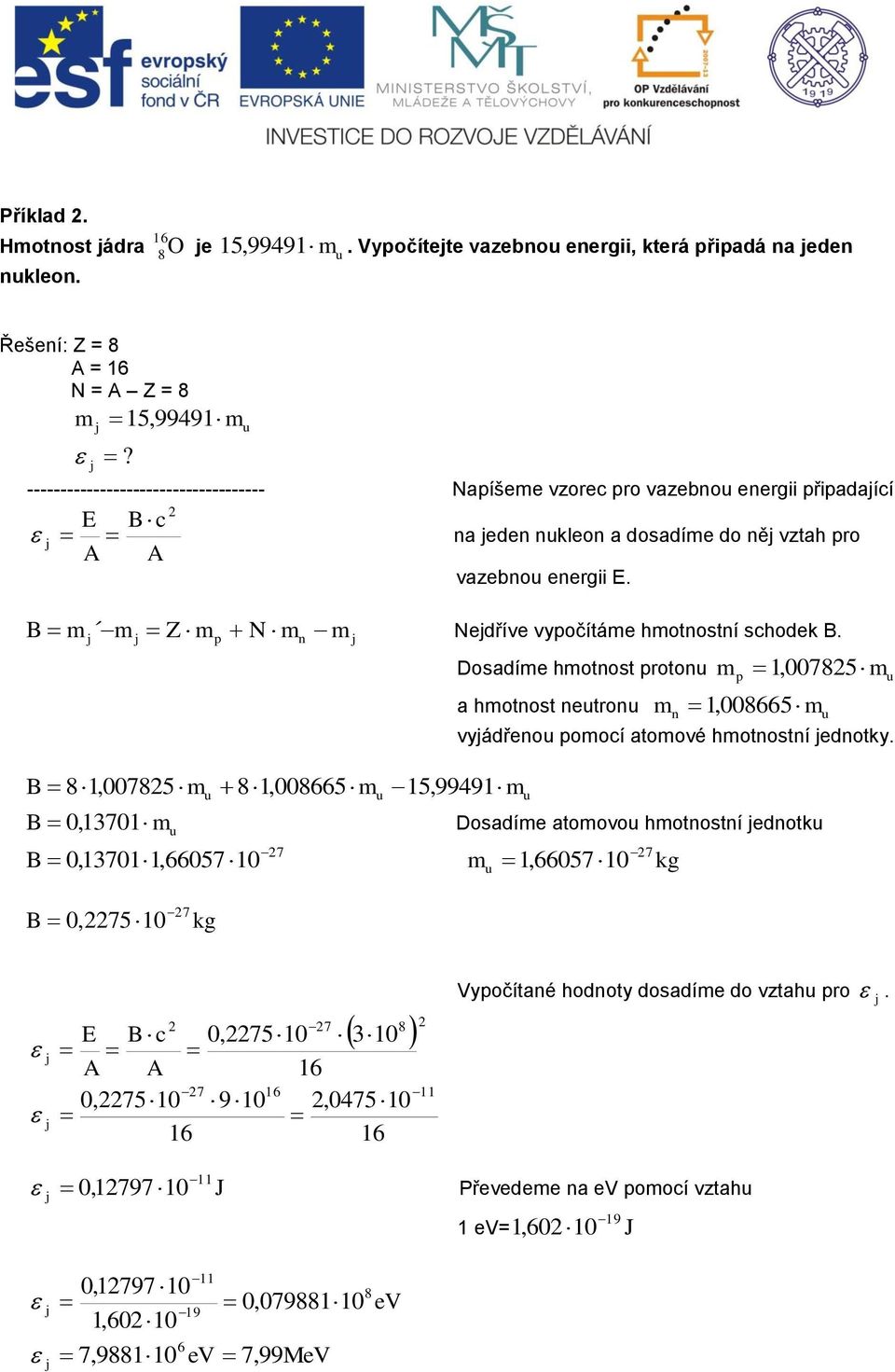 Nedříve vypočítáe hotnostní schodek B. B 8,785 8,8665 5, 999 Dosadíe hotnost proton a hotnost netron n p, 785, 8665 vyádřeno poocí atoové hotnostní ednotky.