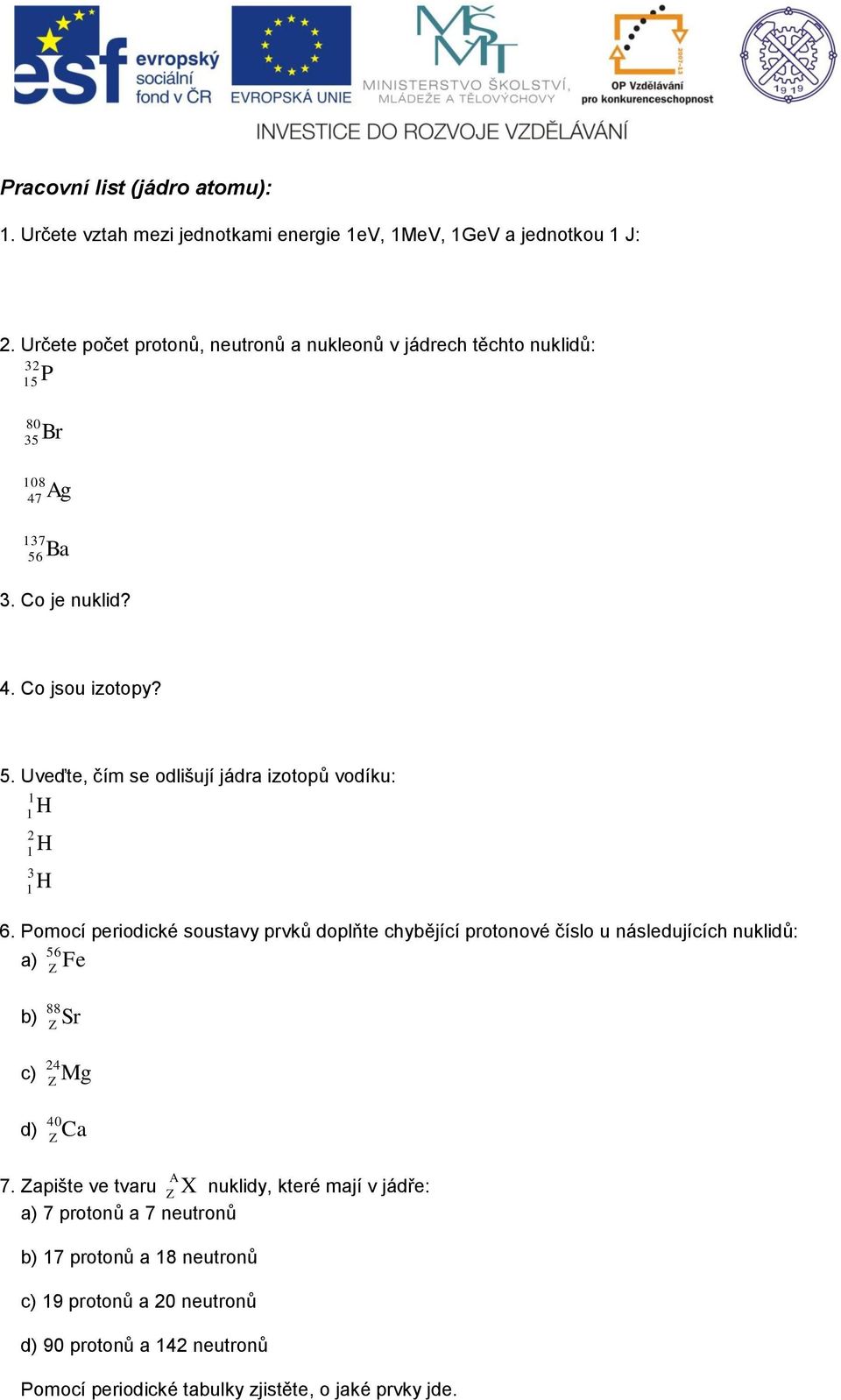 Poocí periodické sostavy prvků doplňte chyběící protonové číslo následících nklidů: 56 a) Z Fe 88 b) Z Sr c) Z Mg d) Z Ca 7.