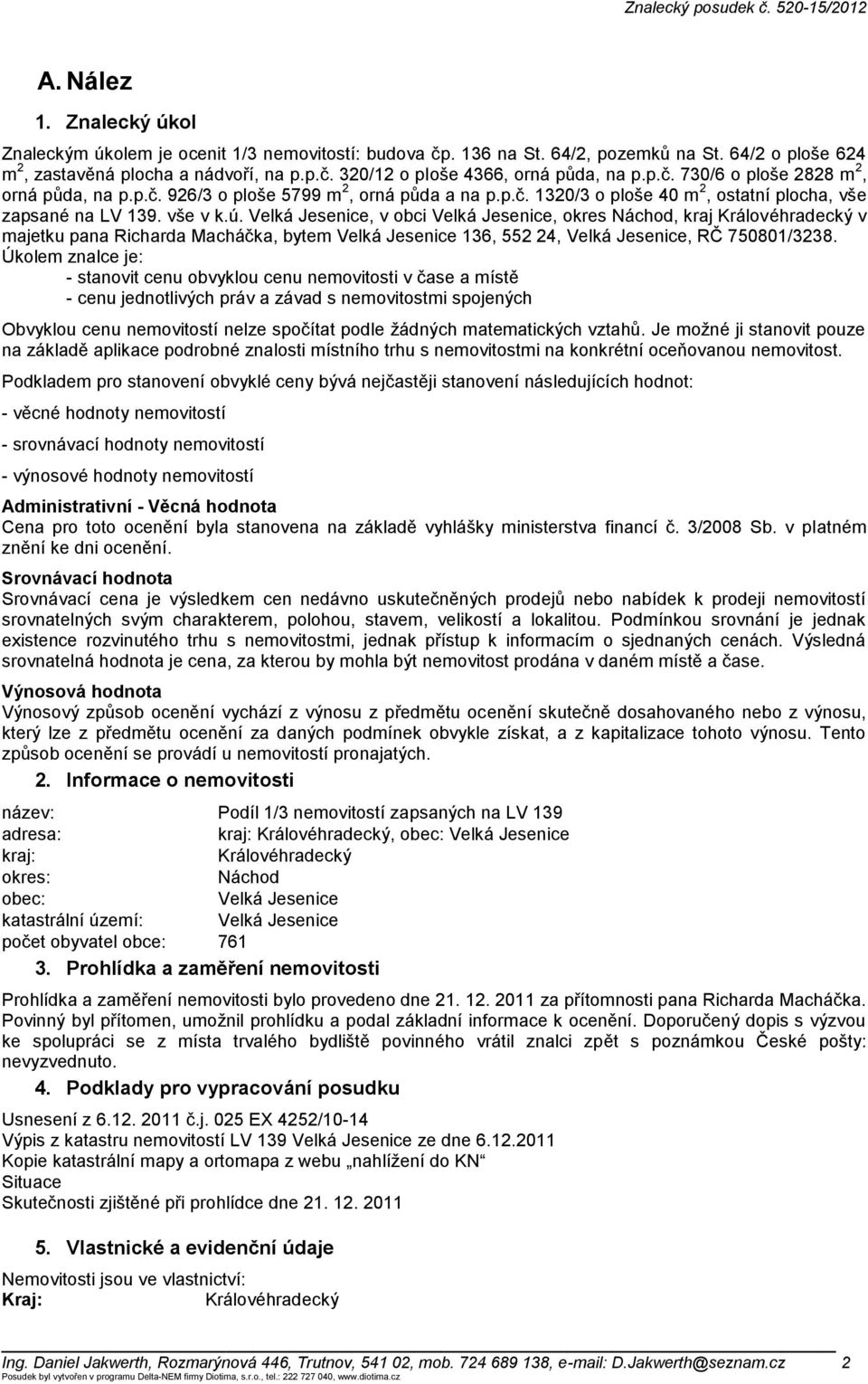 Velká Jesenice, v obci Velká Jesenice, okres Náchod, kraj Královéhradecký v majetku pana Richarda Macháčka, bytem Velká Jesenice 136, 552 24, Velká Jesenice, RČ 750801/3238.