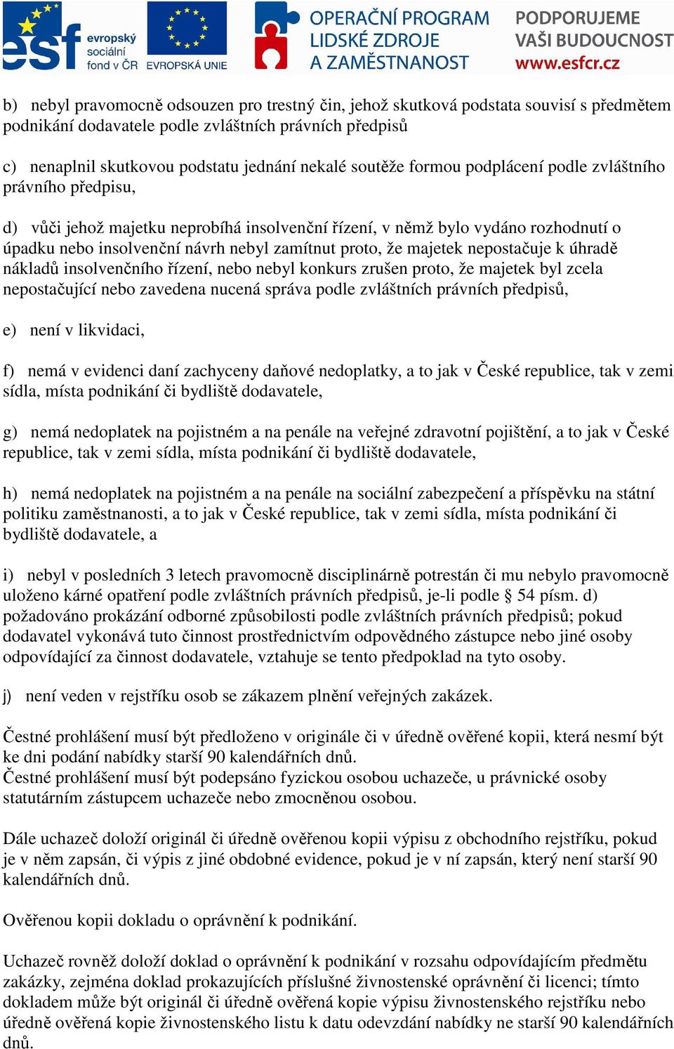 že majetek nepostačuje k úhradě nákladů insolvenčního řízení, nebo nebyl konkurs zrušen proto, že majetek byl zcela nepostačující nebo zavedena nucená správa podle zvláštních právních předpisů, e)