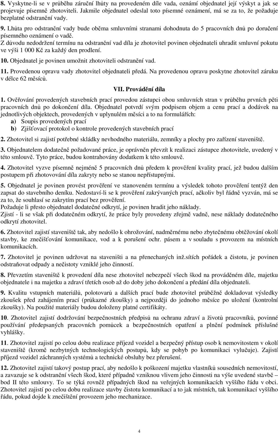 Lhůta pro odstranění vady bude oběma smluvními stranami dohodnuta do 5 pracovních dnů po doručení písemného oznámení o vadě.