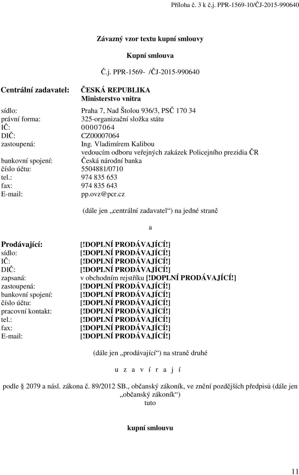 PPR-1569- /ČJ-2015-990640 ČESKÁ REPUBLIKA Ministerstvo vnitra sídlo: Praha 7, Nad Štolou 936/3, PSČ 170 34 právní forma: 325-organizační složka státu IČ: 00007064 DIČ: CZ00007064 zastoupená: Ing.