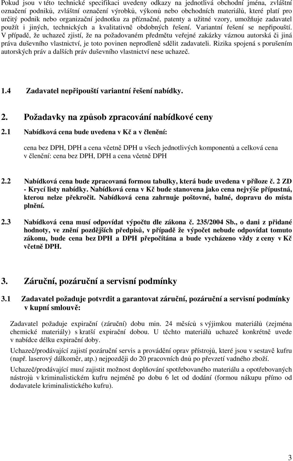 V případě, že uchazeč zjistí, že na požadovaném předmětu veřejné zakázky váznou autorská či jiná práva duševního vlastnictví, je toto povinen neprodleně sdělit zadavateli.