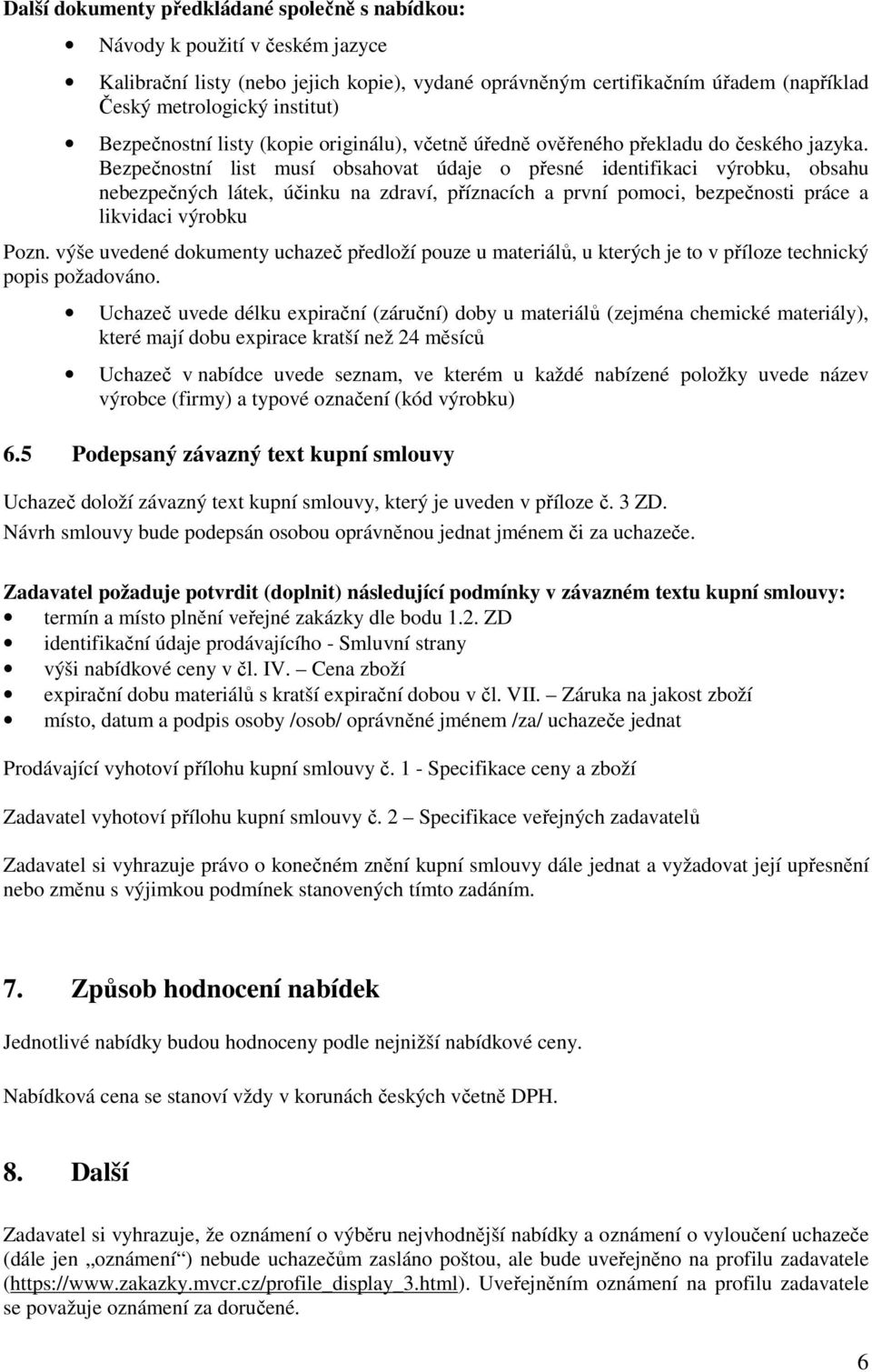 Bezpečnostní list musí obsahovat údaje o přesné identifikaci výrobku, obsahu nebezpečných látek, účinku na zdraví, příznacích a první pomoci, bezpečnosti práce a likvidaci výrobku Pozn.