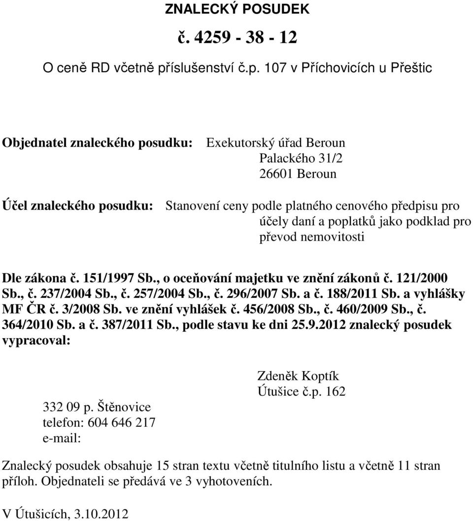 107 v Příchovicích u Přeštic Objednatel znaleckého posudku: Exekutorský úřad Beroun Palackého 31/2 26601 Beroun Účel znaleckého posudku: Stanovení ceny podle platného cenového předpisu pro účely daní