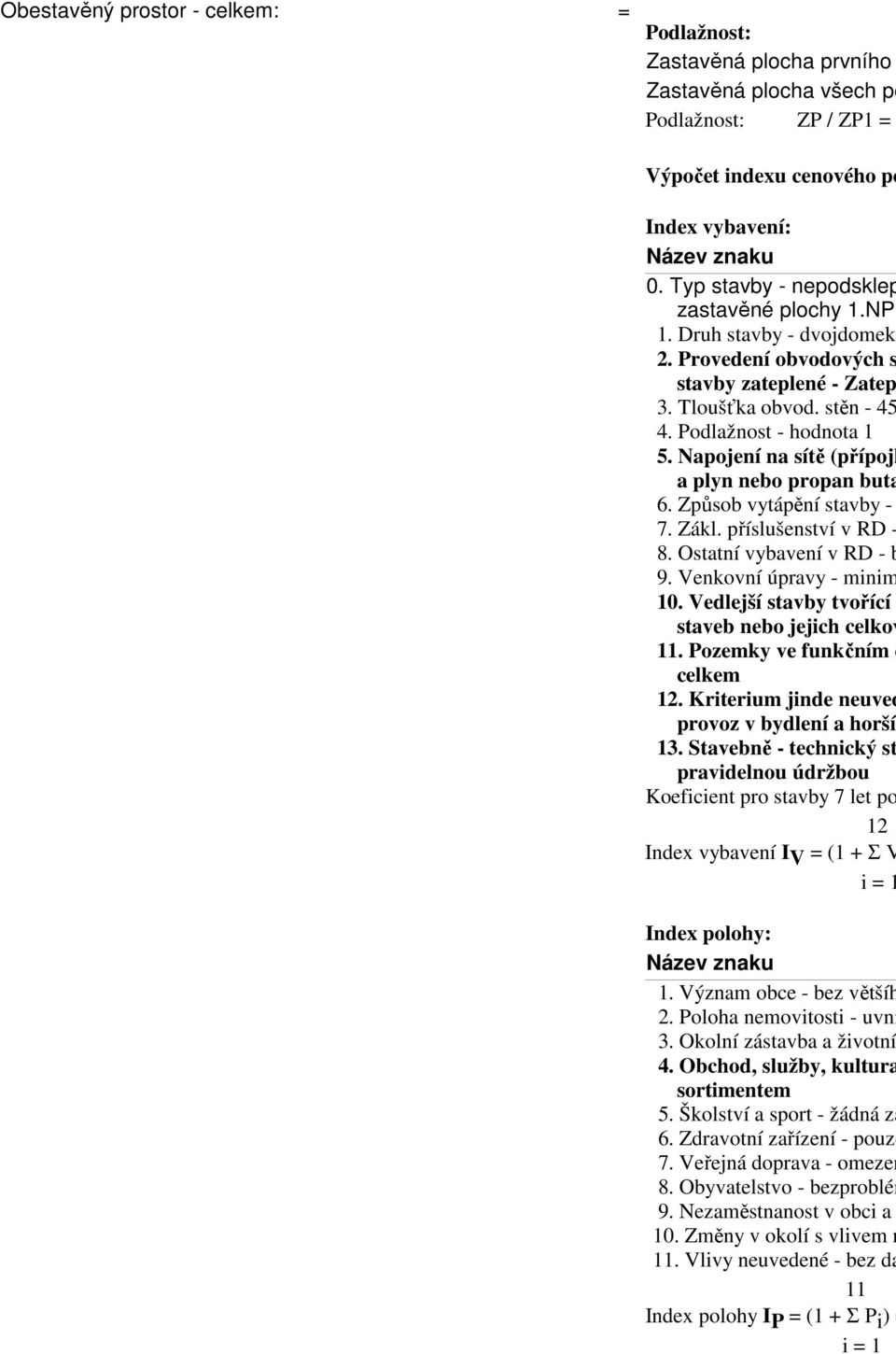 Vedlejší stavby tvořící staveb nebo jejich celkov 11. Pozemky ve funkčním c celkem 12. Kriterium jinde neuved provoz v bydlení a horší 13.