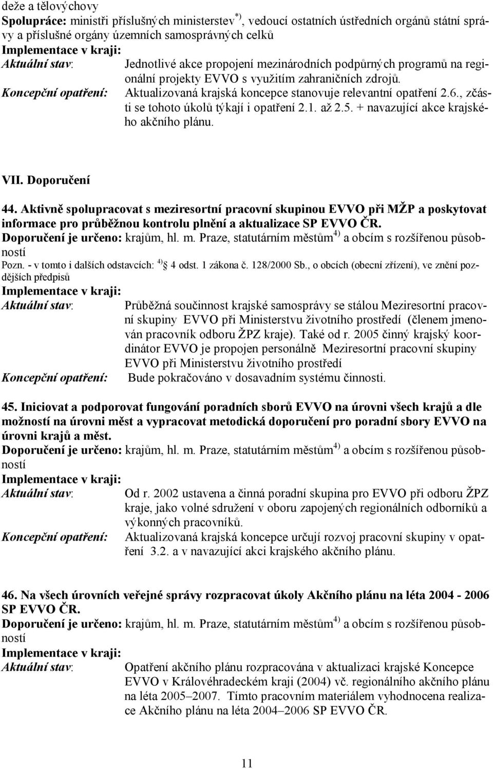 , zčásti se tohoto úkolů týkají i opatření 2.1. až 2.5. + navazující akce krajského akčního plánu. VII. Doporučení 44.