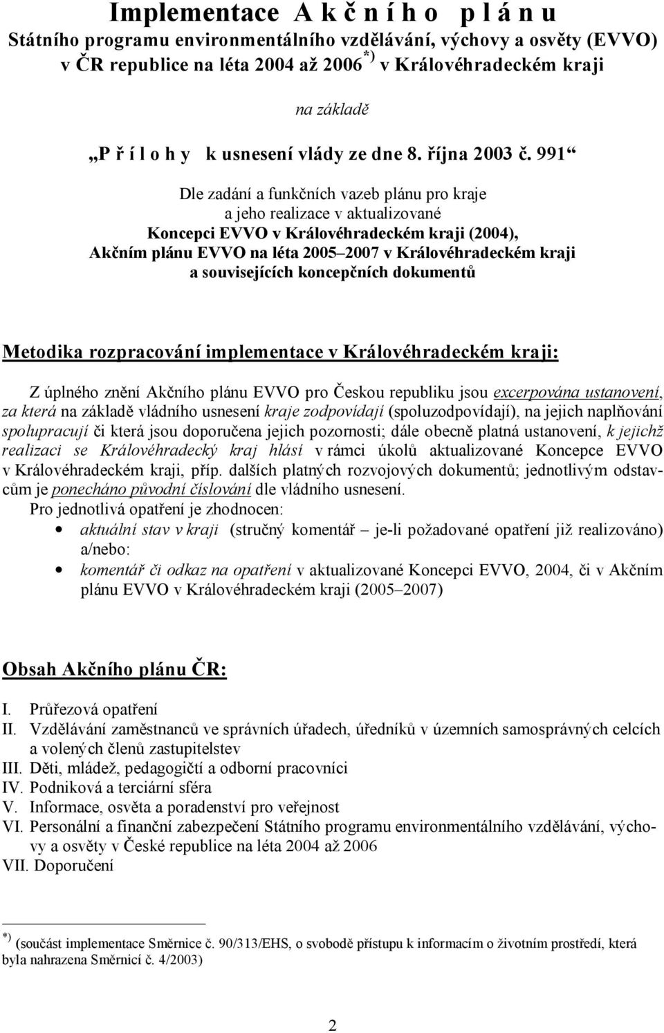 991 Dle zadání a funkčních vazeb plánu pro kraje a jeho realizace v aktualizované Koncepci EVVO v Královéhradeckém kraji (2004), Akčním plánu EVVO na léta 2005 2007 v Královéhradeckém kraji a