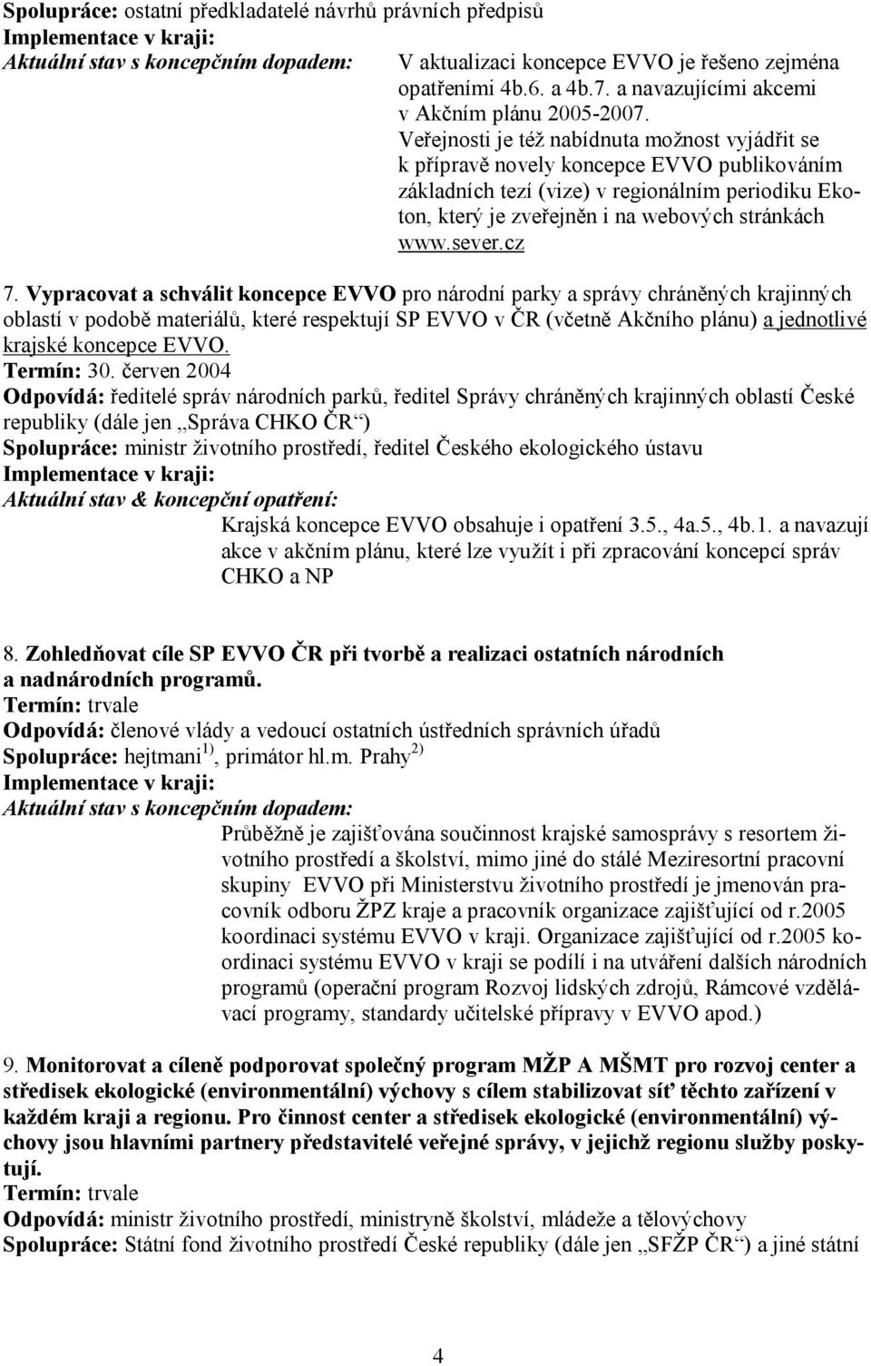 Veřejnosti je též nabídnuta možnost vyjádřit se k přípravě novely koncepce EVVO publikováním základních tezí (vize) v regionálním periodiku Ekoton, který je zveřejněn i na webových stránkách www.