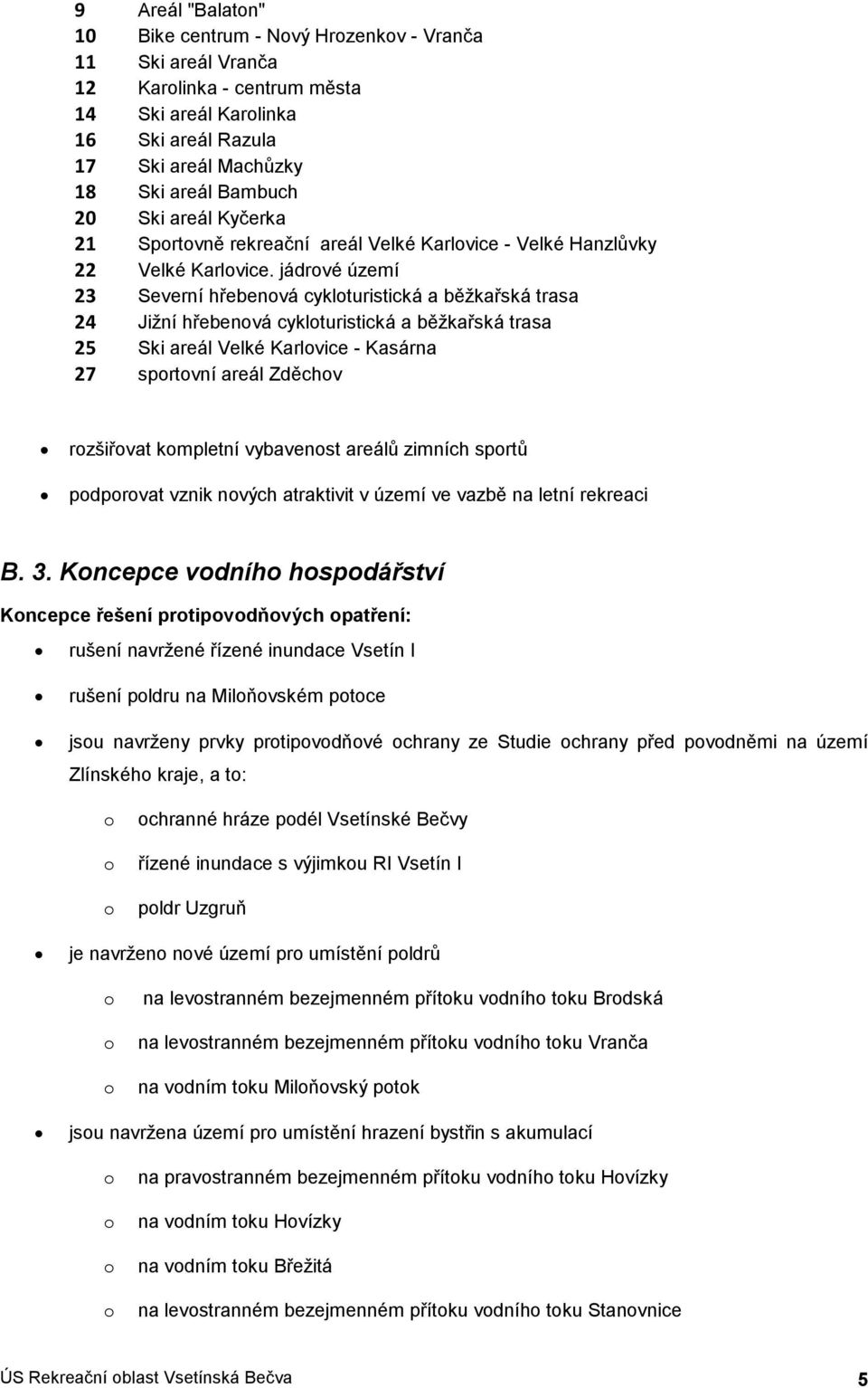 jádrvé území 23 Severní hřebenvá cyklturistická a běžkařská trasa 24 Jižní hřebenvá cyklturistická a běžkařská trasa 25 Ski areál Velké Karlvice - Kasárna 27 sprtvní areál Zděchv rzšiřvat kmpletní