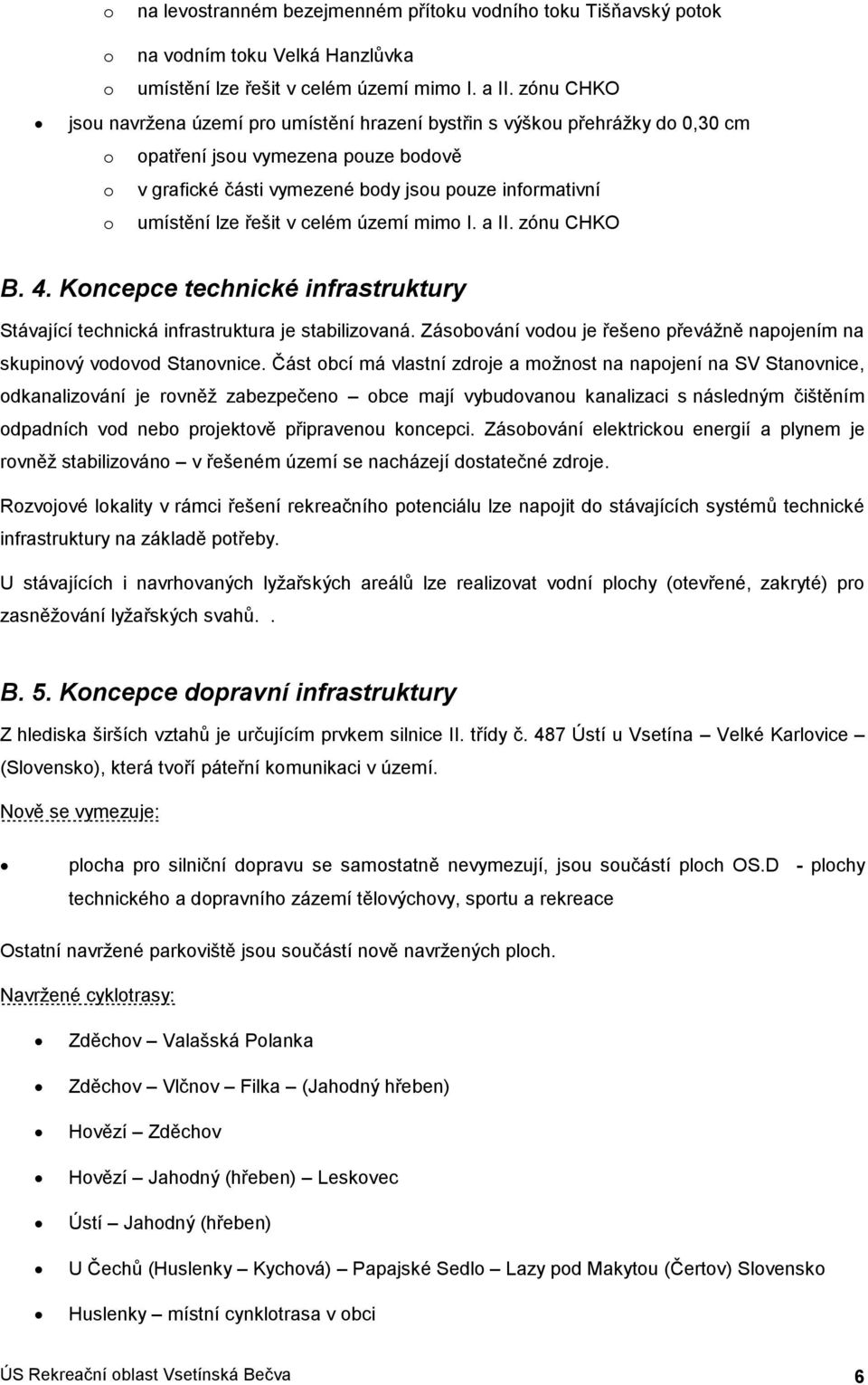 mim I. a II. zónu CHKO B. 4. Kncepce technické infrastruktury Stávající technická infrastruktura je stabilizvaná. Zásbvání vdu je řešen převážně napjením na skupinvý vdvd Stanvnice.