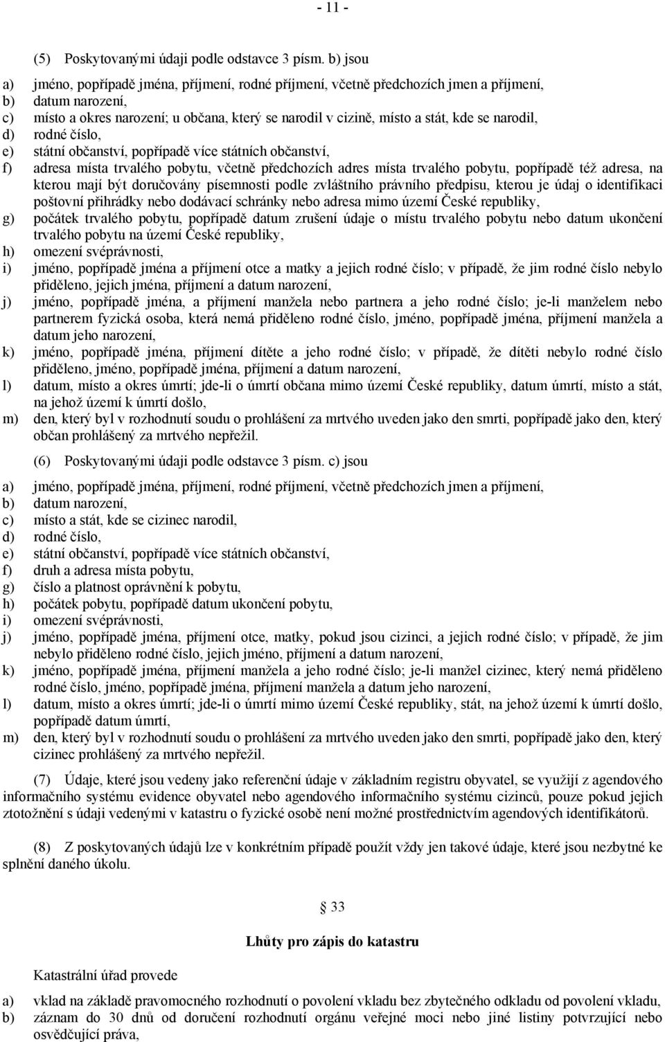 se narodil, d) rodné číslo, e) státní občanství, popřípadě více státních občanství, f) adresa místa trvalého pobytu, včetně předchozích adres místa trvalého pobytu, popřípadě též adresa, na kterou