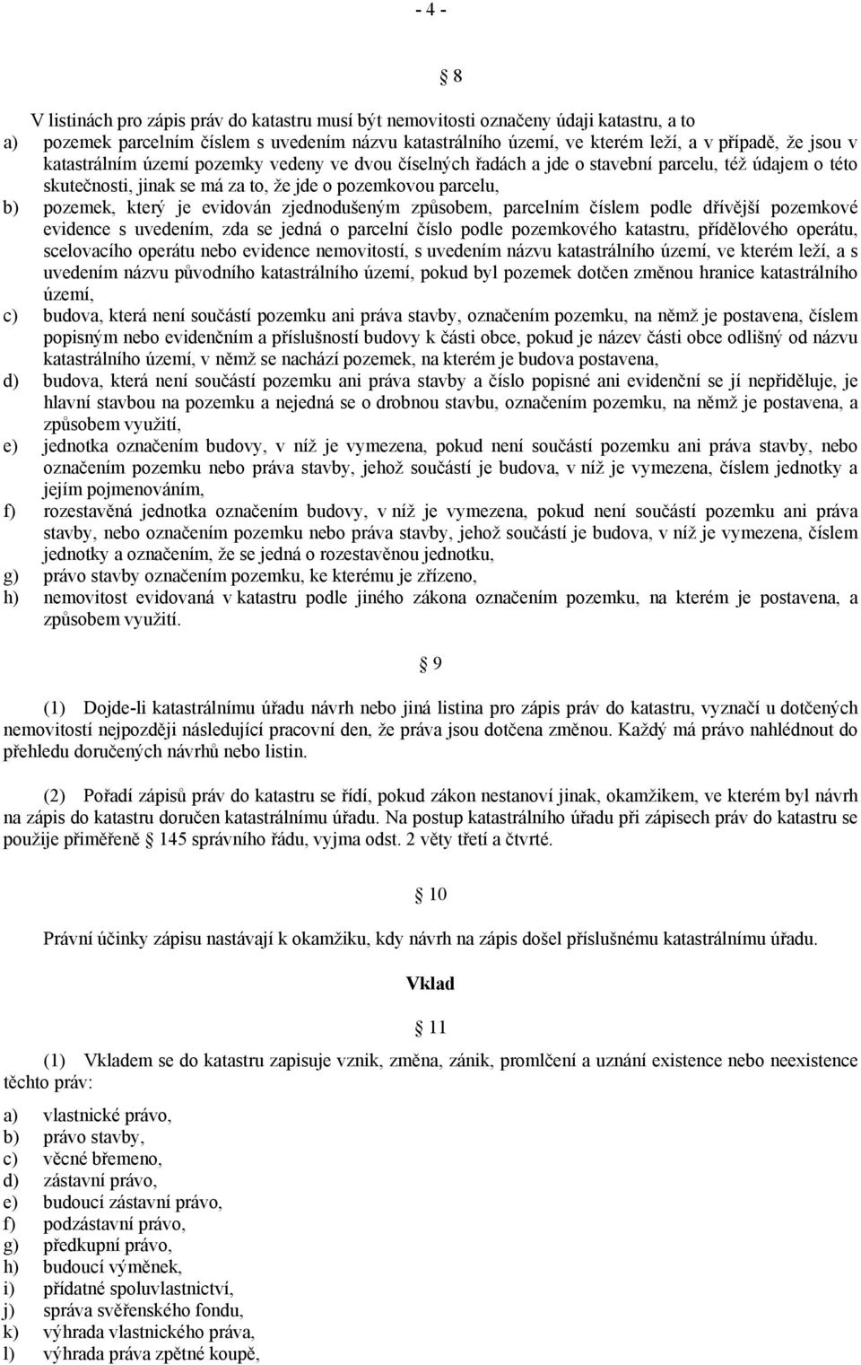 zjednodušeným způsobem, parcelním číslem podle dřívější pozemkové evidence s uvedením, zda se jedná o parcelní číslo podle pozemkového katastru, přídělového operátu, scelovacího operátu nebo evidence