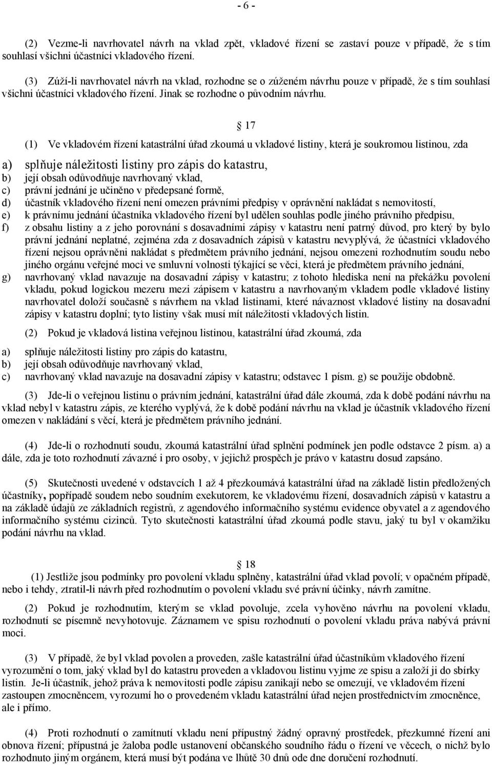 17 (1) Ve vkladovém řízení katastrální úřad zkoumá u vkladové listiny, která je soukromou listinou, zda a) splňuje náležitosti listiny pro zápis do katastru, b) její obsah odůvodňuje navrhovaný