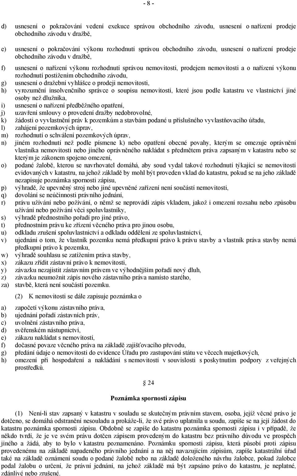 závodu, g) usnesení o dražební vyhlášce o prodeji nemovitosti, h) vyrozumění insolvenčního správce o soupisu nemovitostí, které jsou podle katastru ve vlastnictví jiné osoby než dlužníka, i) usnesení