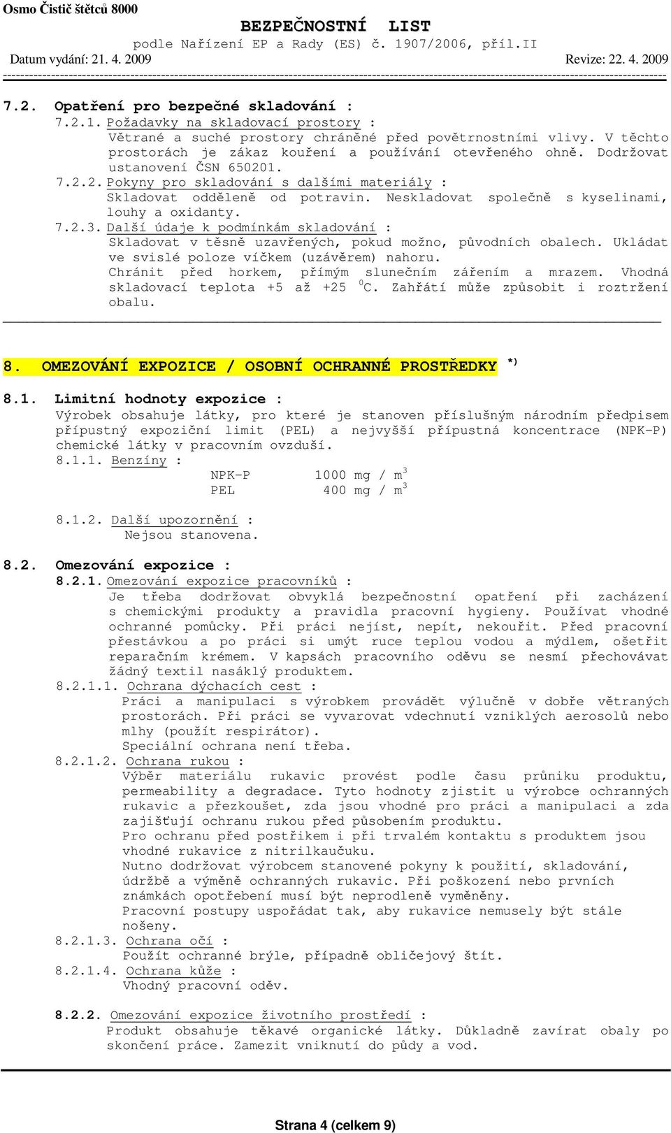 Neskladovat společně s kyselinami, louhy a oxidanty. 7.2.3. Další údaje k podmínkám skladování : Skladovat v těsně uzavřených, pokud možno, původních obalech.