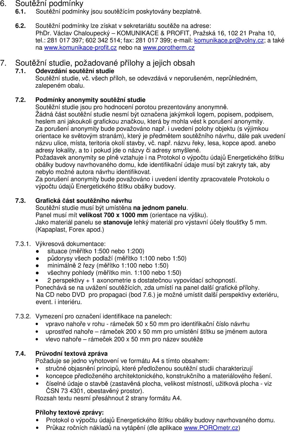 porotherm.cz 7. Soutěžní studie, požadované přílohy a jejich obsah 7.1. Odevzdání soutěžní studie Soutěžní studie, vč. všech příloh, se odevzdává v neporušeném, neprůhledném, zalepeném obalu. 7.2.