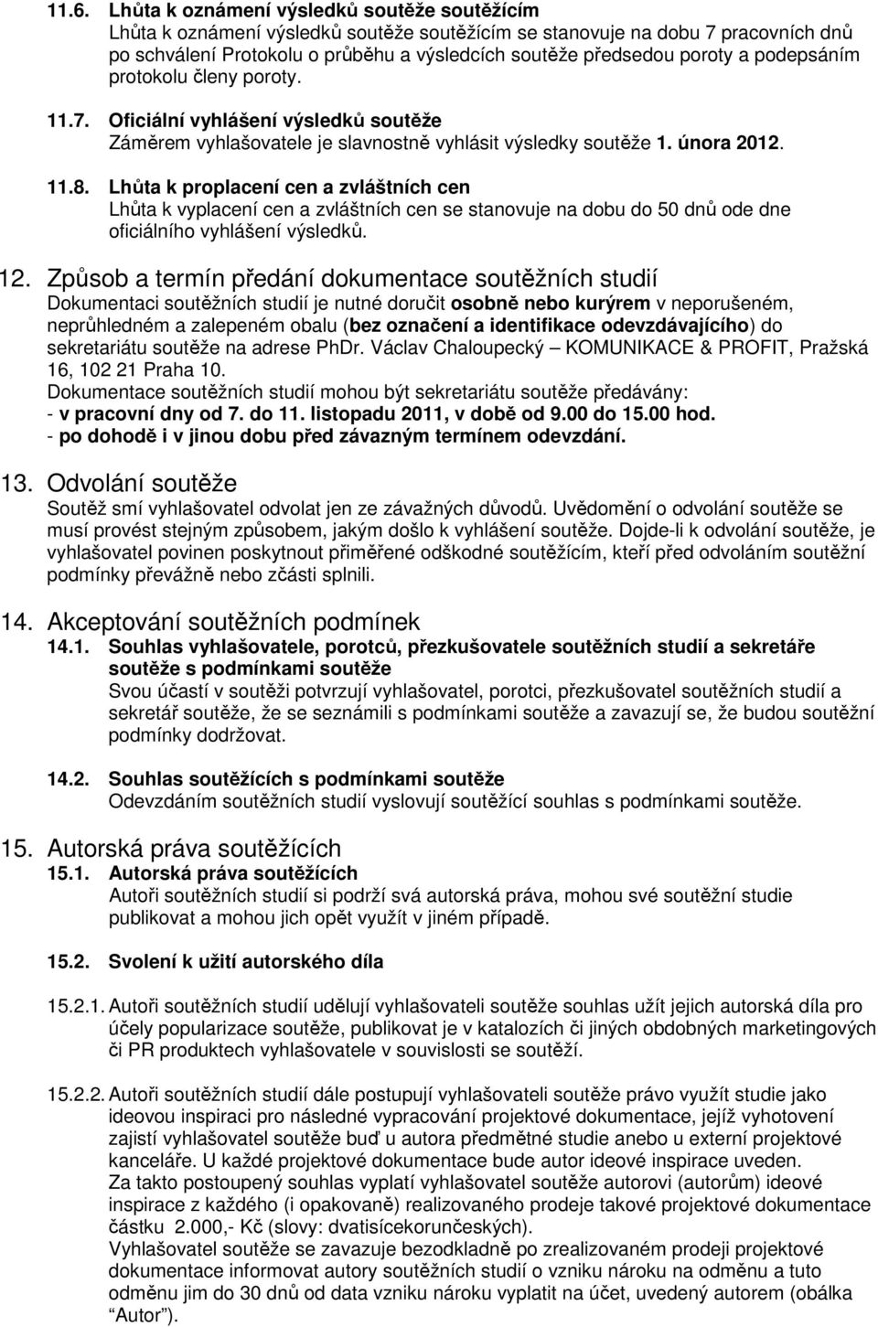 Lhůta k proplacení cen a zvláštních cen Lhůta k vyplacení cen a zvláštních cen se stanovuje na dobu do 50 dnů ode dne oficiálního vyhlášení výsledků. 12.