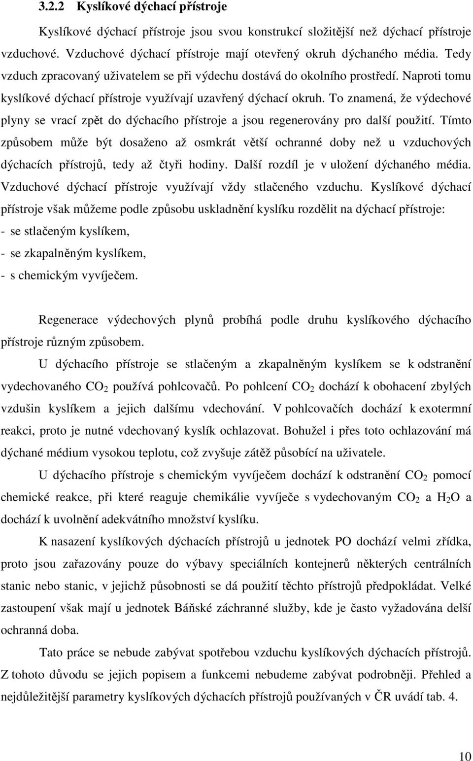 To znamená, že výdechové plyny se vrací zpět do dýchacího přístroje a jsou regenerovány pro další použití.