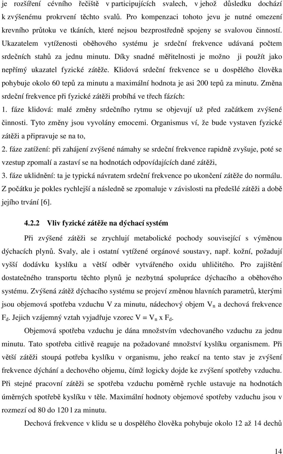 Ukazatelem vytíženosti oběhového systému je srdeční frekvence udávaná počtem srdečních stahů za jednu minutu. Díky snadné měřitelnosti je možno ji použít jako nepřímý ukazatel fyzické zátěže.