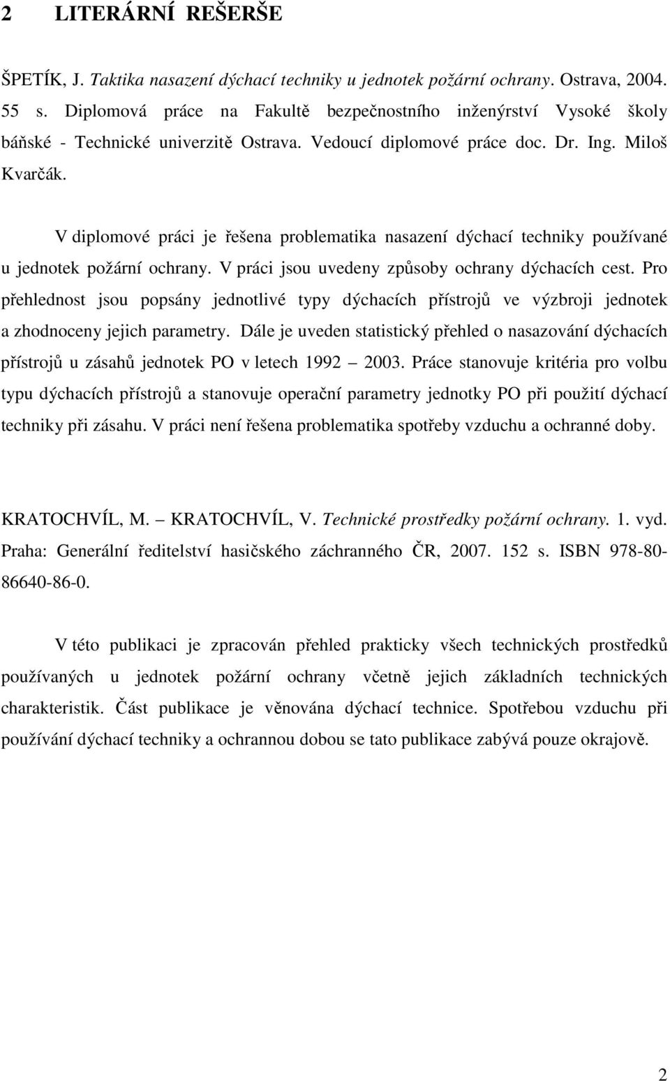 V diplomové práci je řešena problematika nasazení dýchací techniky používané u jednotek požární ochrany. V práci jsou uvedeny způsoby ochrany dýchacích cest.