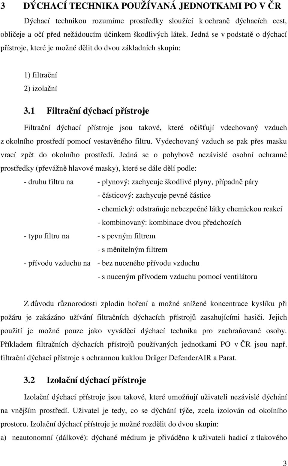 1 Filtrační dýchací přístroje Filtrační dýchací přístroje jsou takové, které očišťují vdechovaný vzduch z okolního prostředí pomocí vestavěného filtru.