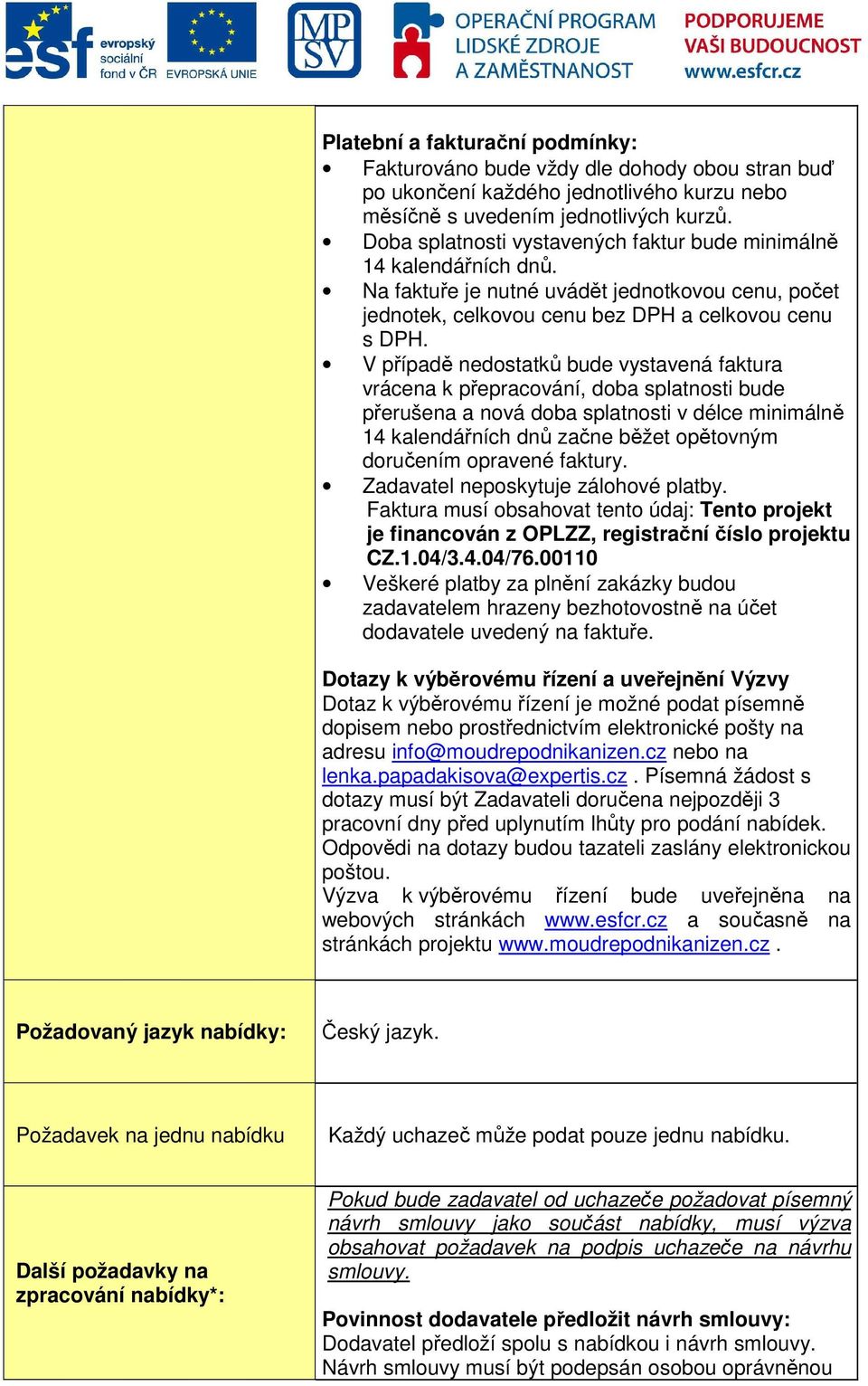 V případě nedostatků bude vystavená faktura vrácena k přepracování, doba splatnosti bude přerušena a nová doba splatnosti v délce minimálně 14 kalendářních dnů začne běžet opětovným doručením