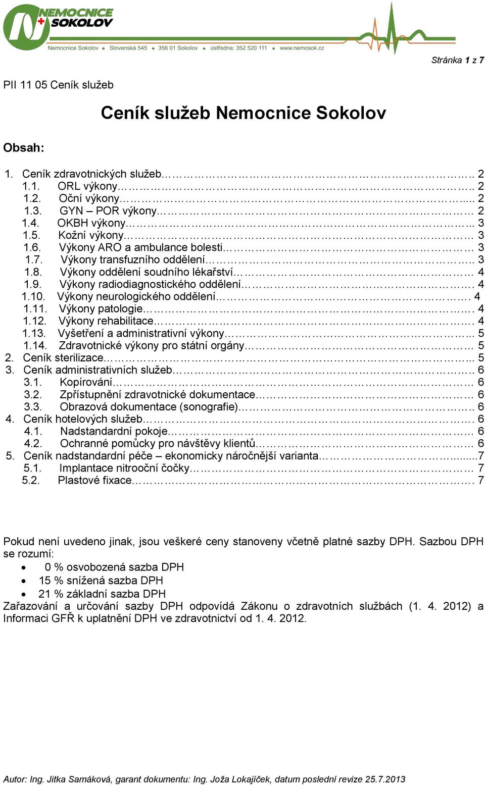 4 1.11. Výkony patologie. 4 1.12. Výkony rehabilitace. 4 1.13. Vyšetření a administrativní výkony... 5 1.14. Zdravotnické výkony pro státní orgány 5 2. Ceník sterilizace... 5 3.