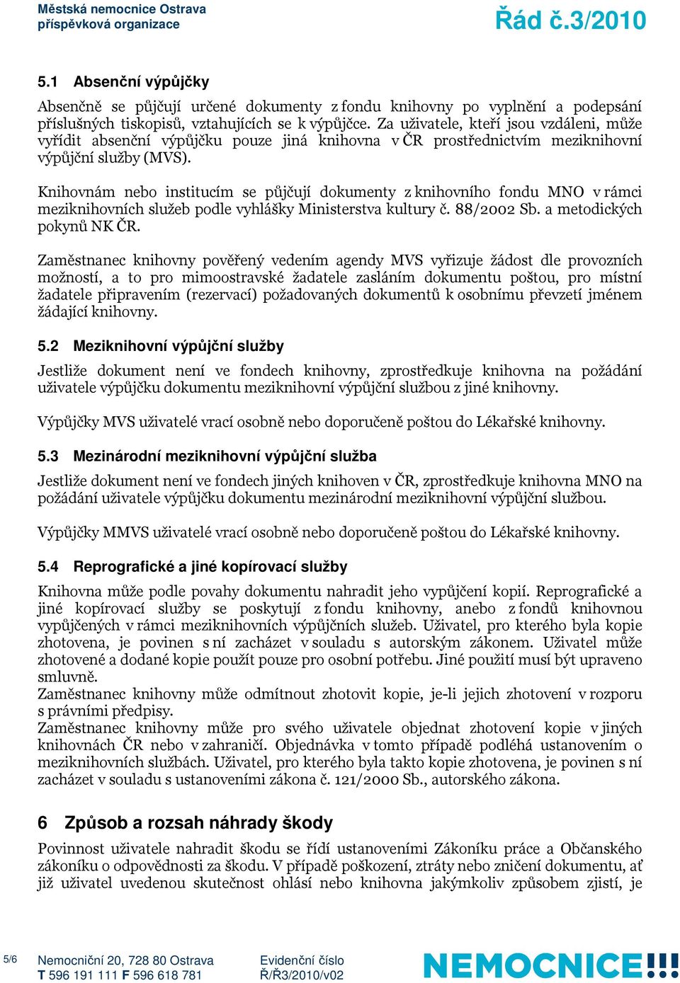 Knihovnám nebo institucím se půjčují dokumenty z knihovního fondu MNO v rámci meziknihovních služeb podle vyhlášky Ministerstva kultury č. 88/2002 Sb. a metodických pokynů NK ČR.