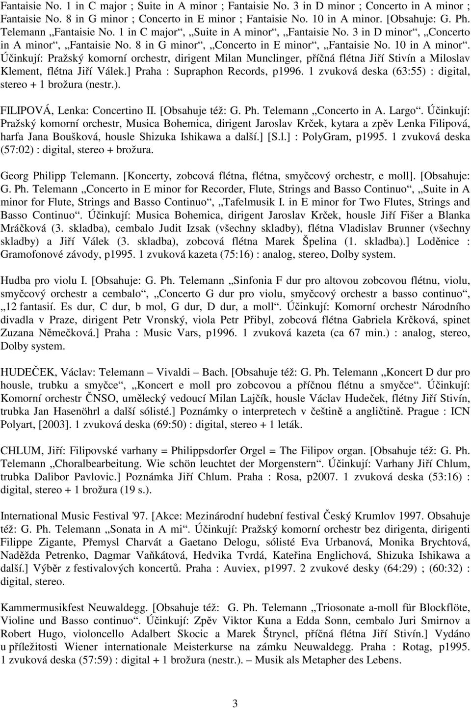 Účinkují: Pražský komorní orchestr, dirigent Milan Munclinger, příčná flétna Jiří Stivín a Miloslav Klement, flétna Jiří Válek.] Praha : Supraphon Records, p1996.