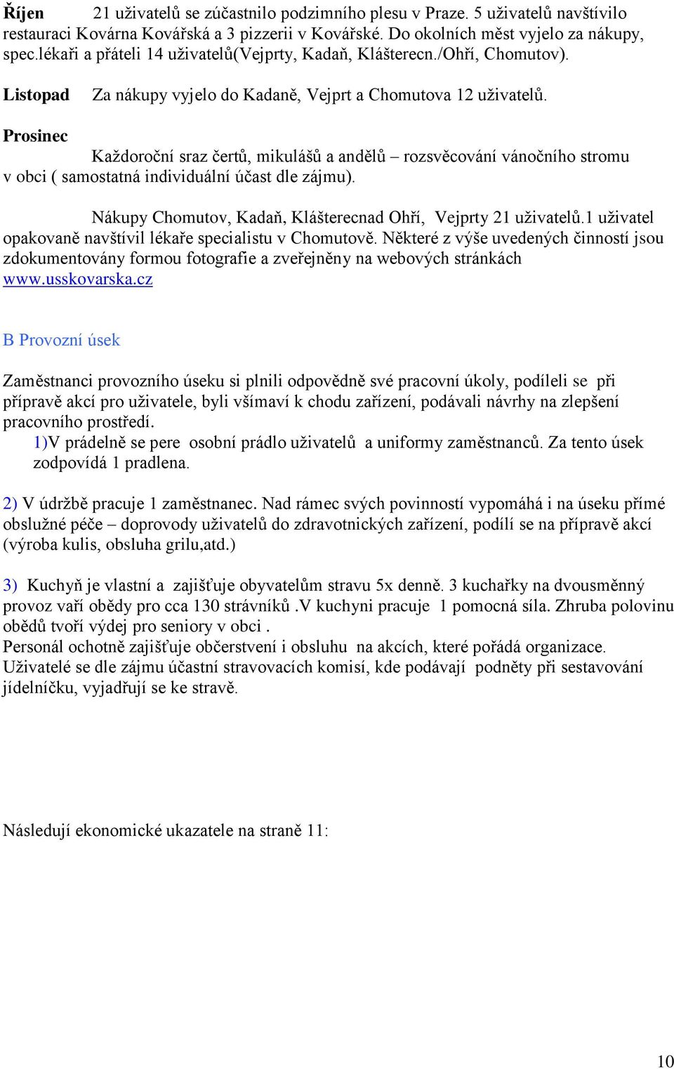 Prosinec Každoroční sraz čertů, mikulášů a andělů rozsvěcování vánočního stromu v obci ( samostatná individuální účast dle zájmu). Nákupy Chomutov, Kadaň, Klášterecnad Ohří, Vejprty 21 uživatelů.