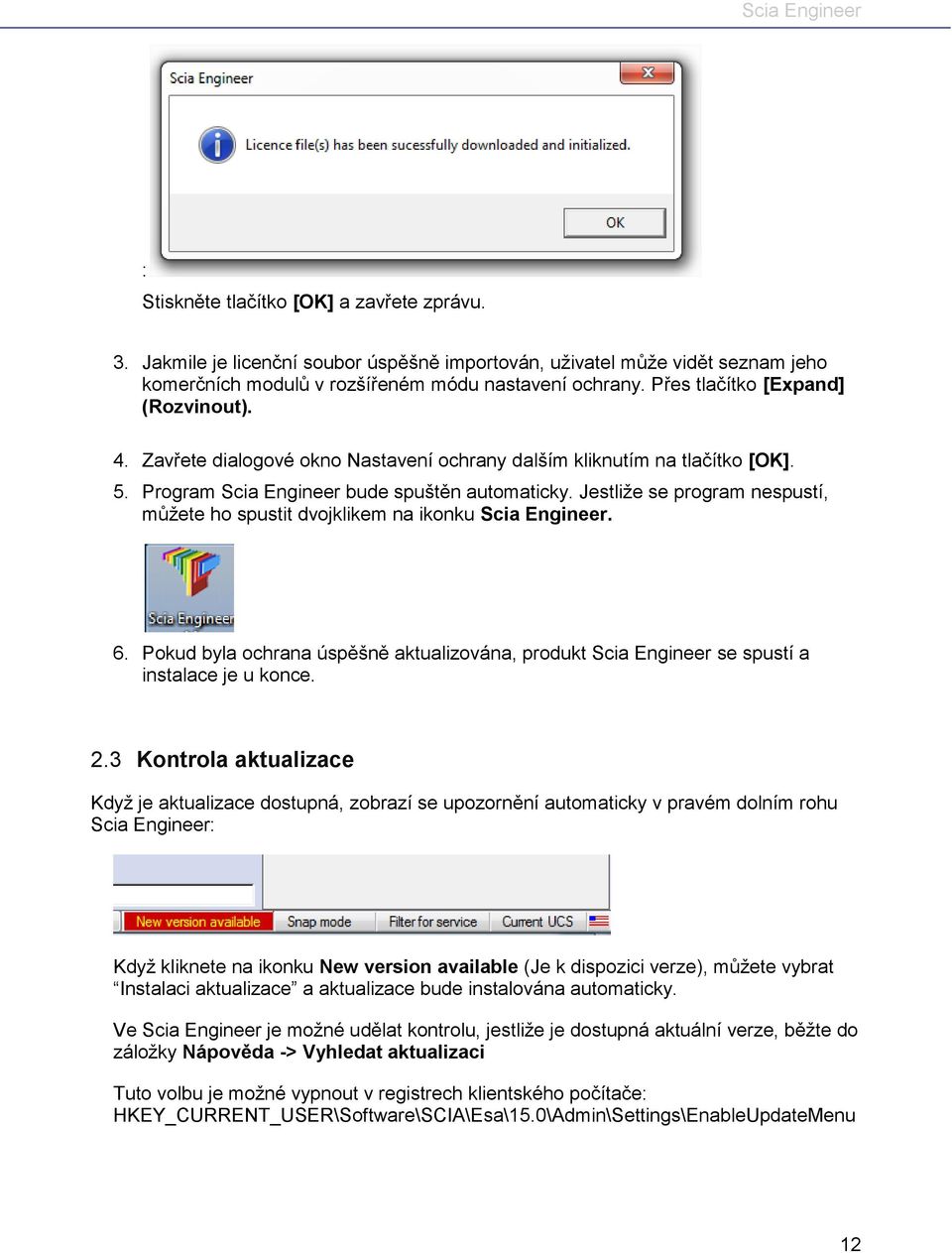 Jestliže se program nespustí, můžete ho spustit dvojklikem na ikonku Scia Engineer. 6. Pokud byla ochrana úspěšně aktualizována, produkt Scia Engineer se spustí a instalace je u konce. 2.