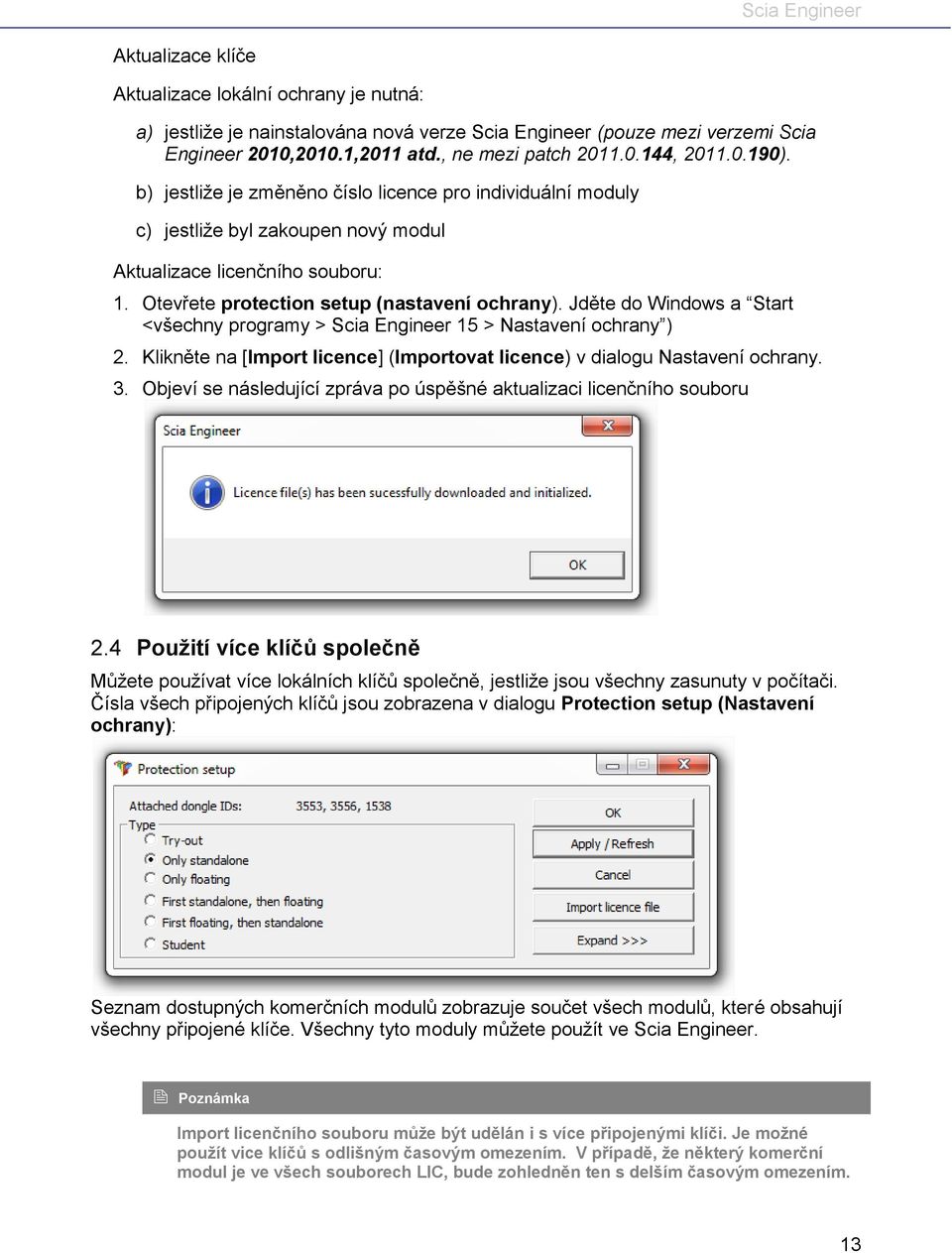 Jděte do Windows a Start <všechny programy > Scia Engineer 15 > Nastavení ochrany ) 2. Klikněte na [Import licence] (Importovat licence) v dialogu Nastavení ochrany. 3.