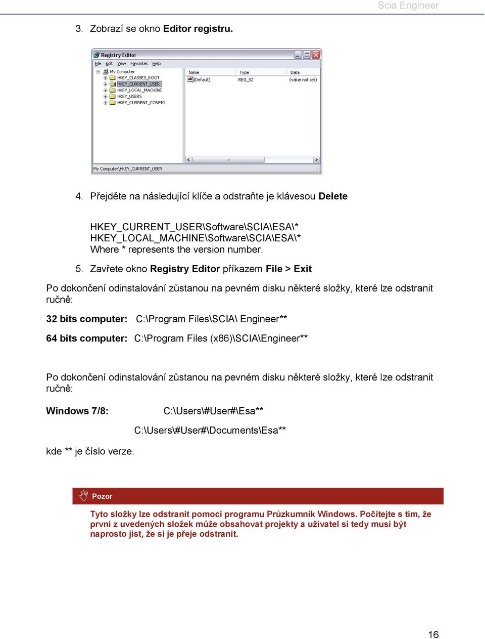 Zavřete okno Registry Editor příkazem File > Exit Po dokončení odinstalování zůstanou na pevném disku některé složky, které lze odstranit ručně: 32 bits computer: C:\Program Files\SCIA\ Engineer** 64