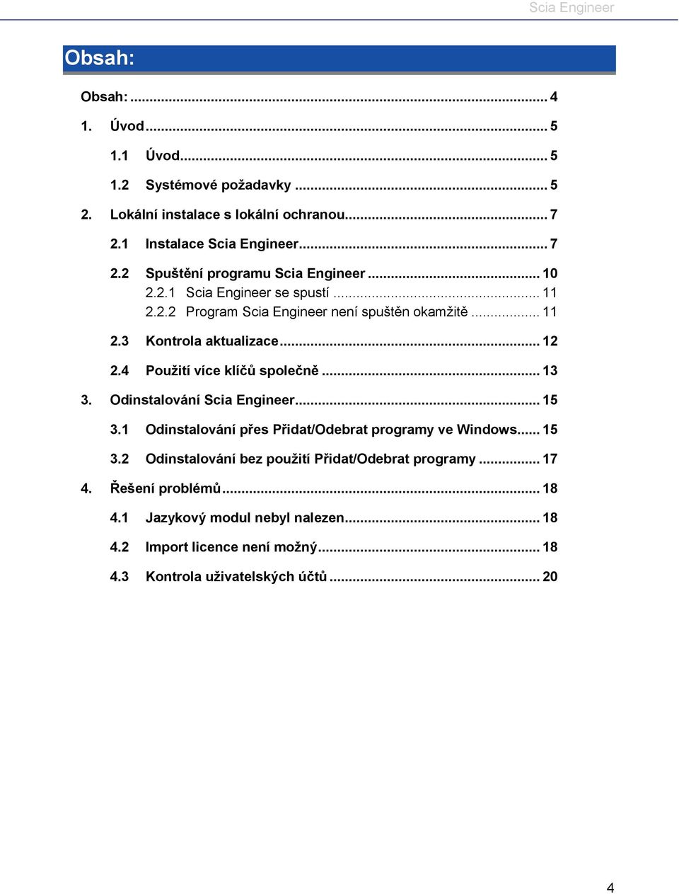 .. 13 3. Odinstalování Scia Engineer... 15 3.1 Odinstalování přes Přidat/Odebrat programy ve Windows... 15 3.2 Odinstalování bez použití Přidat/Odebrat programy.