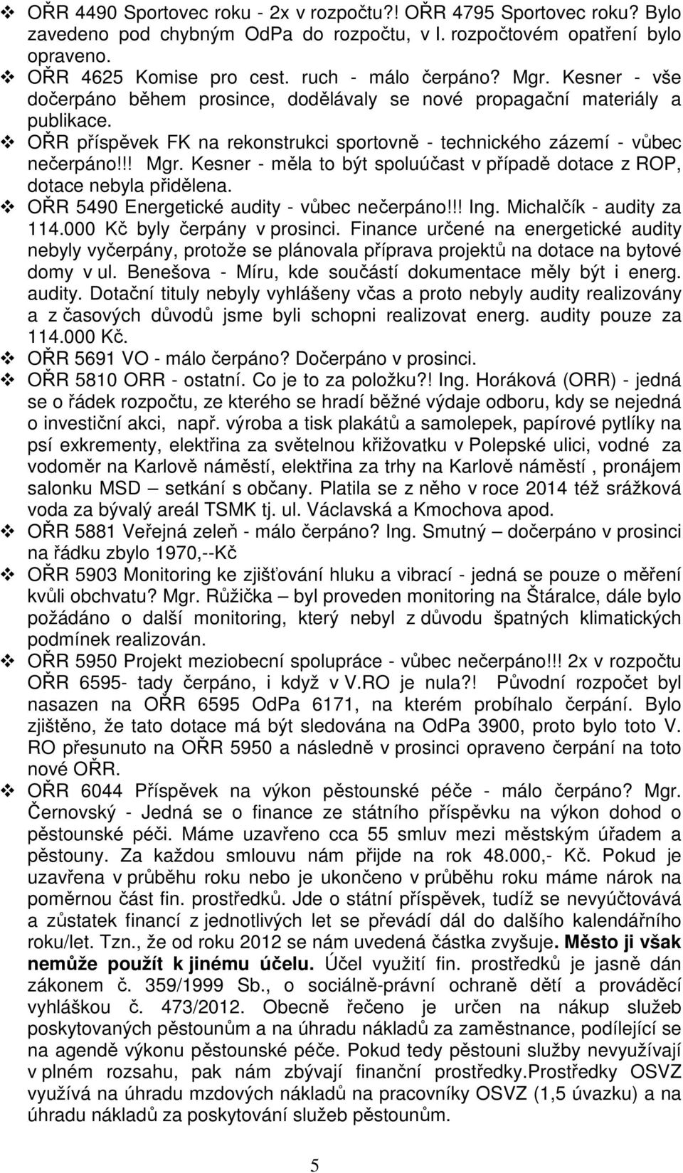 Kesner - měla to být spoluúčast v případě dotace z ROP, dotace nebyla přidělena. OŘR 5490 Energetické audity - vůbec nečerpáno!!! Ing. Michalčík - audity za 114.000 Kč byly čerpány v prosinci.