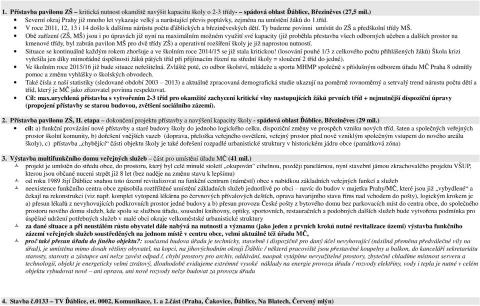 V roce 2011, 12, 13 i 14 došlo k dalšímu nárůstu počtu ďáblických a březiněveských dětí. Ty budeme povinni umístit do ZŠ a předškolní třídy MŠ.