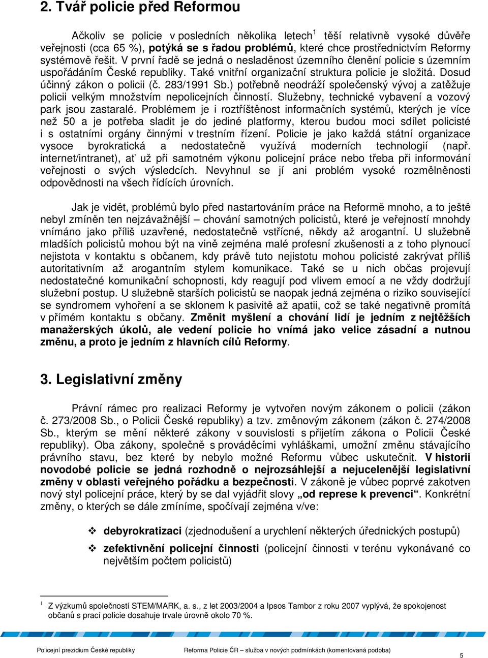 Dosud účinný zákon o policii (č. 283/1991 Sb.) potřebně neodráží společenský vývoj a zatěžuje policii velkým množstvím nepolicejních činností.