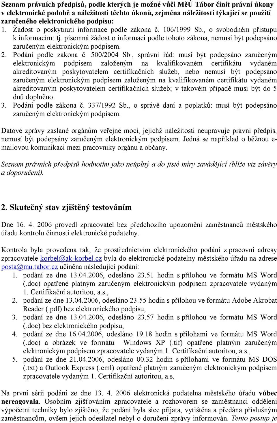 písemná žádost o informaci podle tohoto zákona, nemusí být podepsáno zaru eným elektronickým podpisem. 2. Podání podle zákona. 500/2004 Sb.