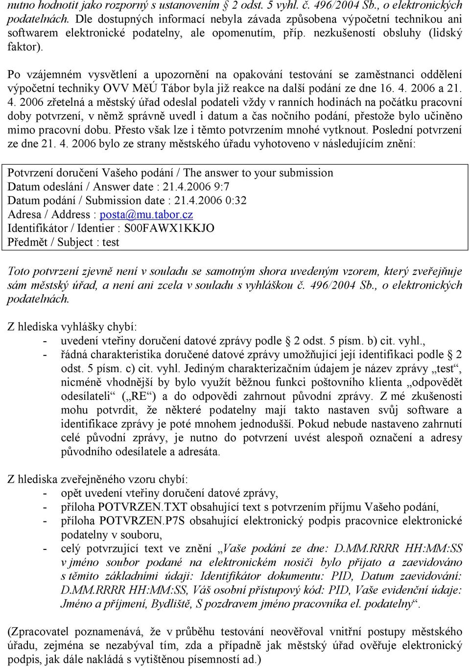 Po vzájemném vysv tlení a upozorn ní na opakování testování se zam stnanci odd lení výpo etní techniky OVV M Ú Tábor byla již reakce na další podání ze dne 16. 4.