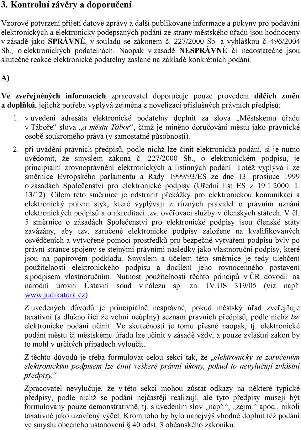 Naopak v zásad NESPRÁVNÉ i nedostate né jsou skute né reakce elektronické podatelny zaslané na základ konkrétních podání.