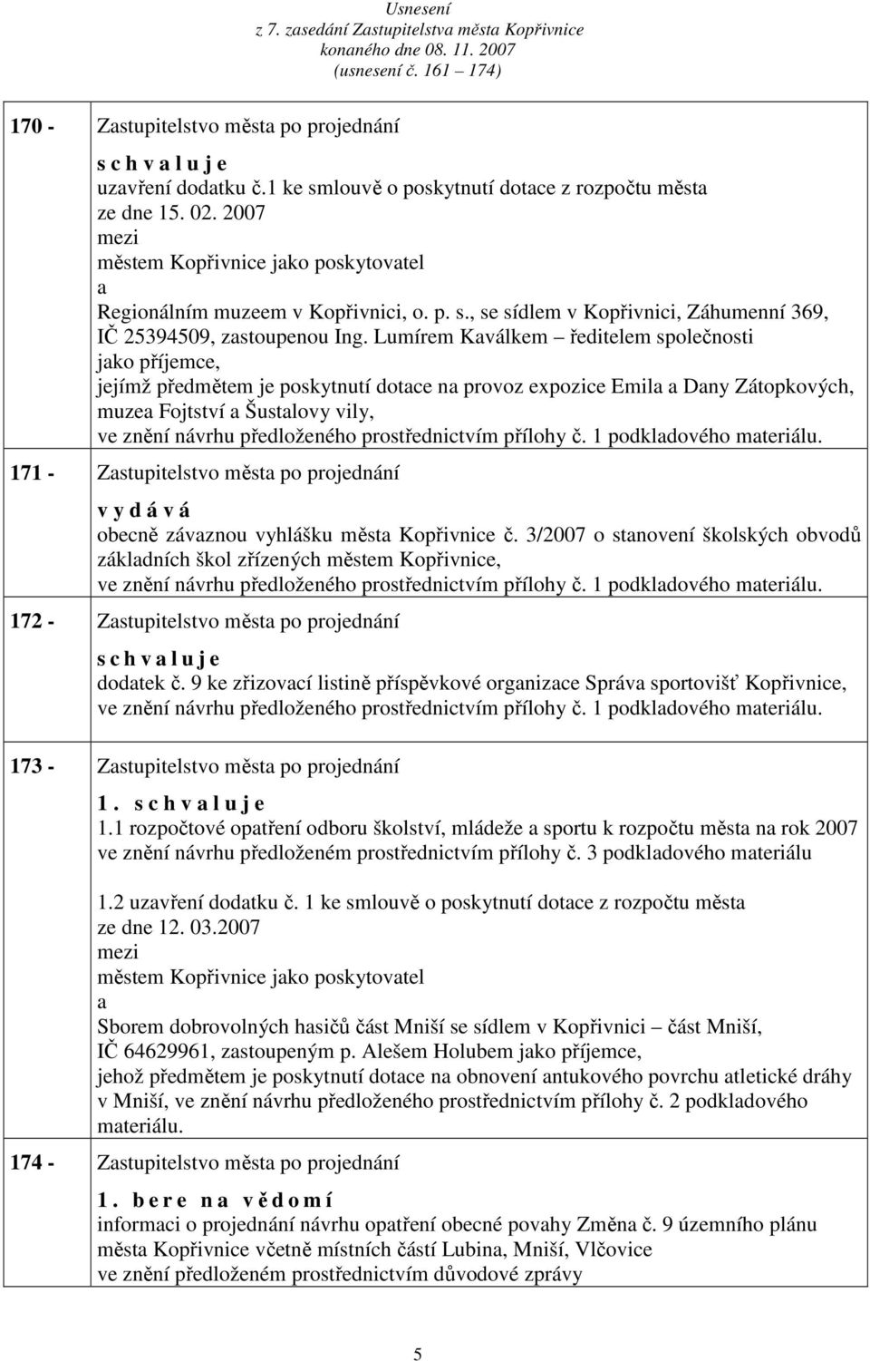 Lumírem Kválkem ředitelem společnosti jko příjemce, jejímž předmětem je poskytnutí dotce n provoz expozice Emil Dny Zátopkových, muze Fojtství Šustlovy vily, ve znění návrhu předloženého