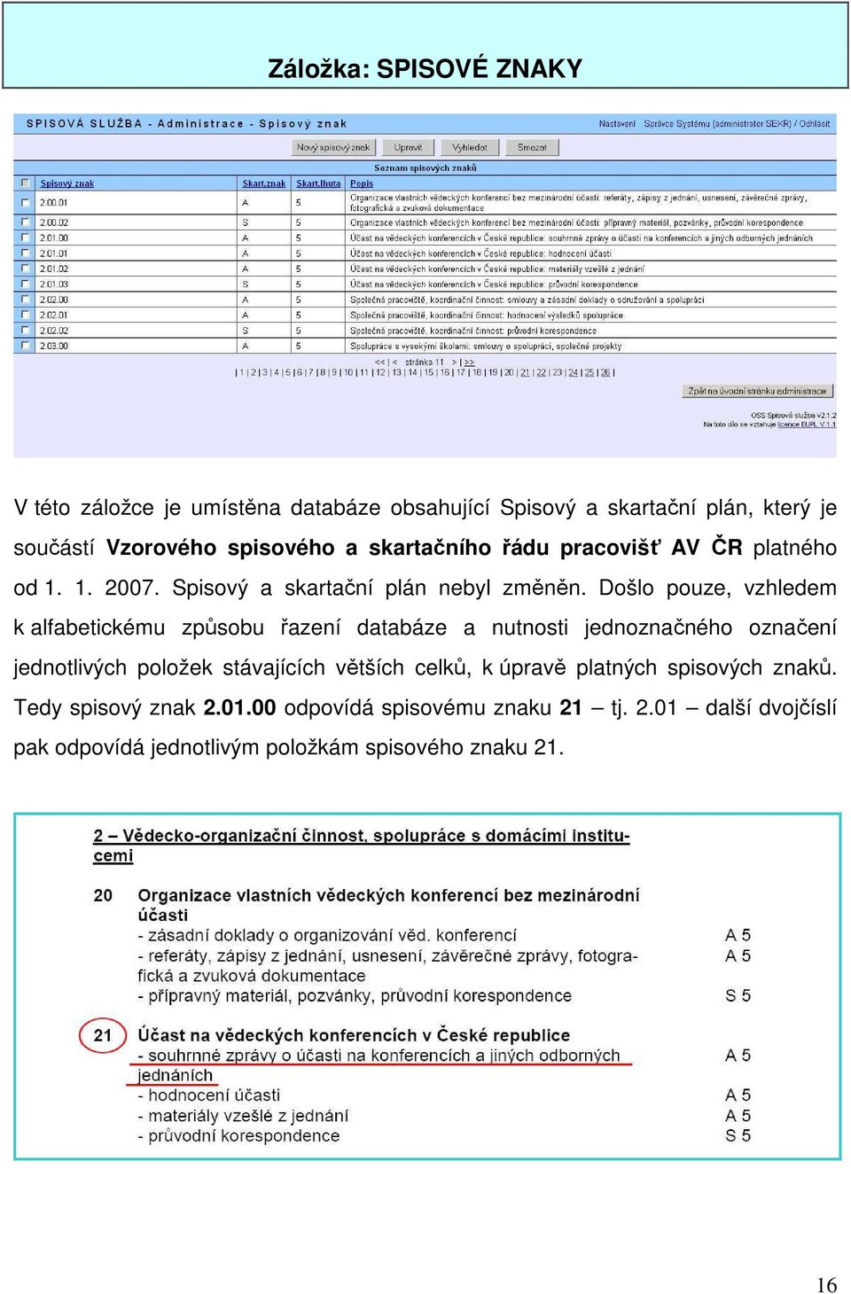 Došlo pouze, vzhledem k alfabetickému způsobu řazení databáze a nutnosti jednoznačného označení jednotlivých položek stávajících větších