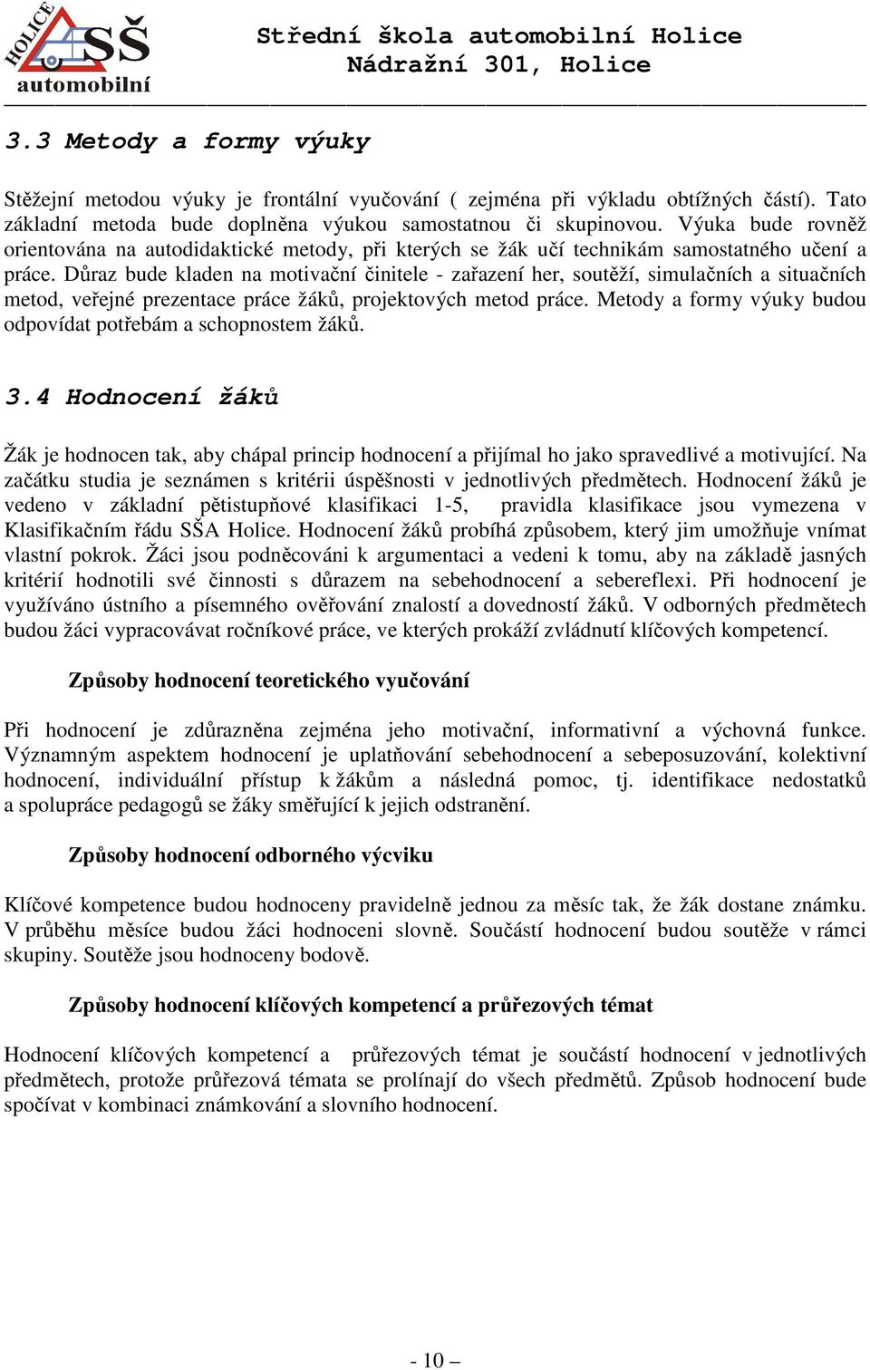 Důraz bude kladen na motivační činitele - zařazení her, soutěží, simulačních a situačních metod, veřejné prezentace práce žáků, projektových metod práce.