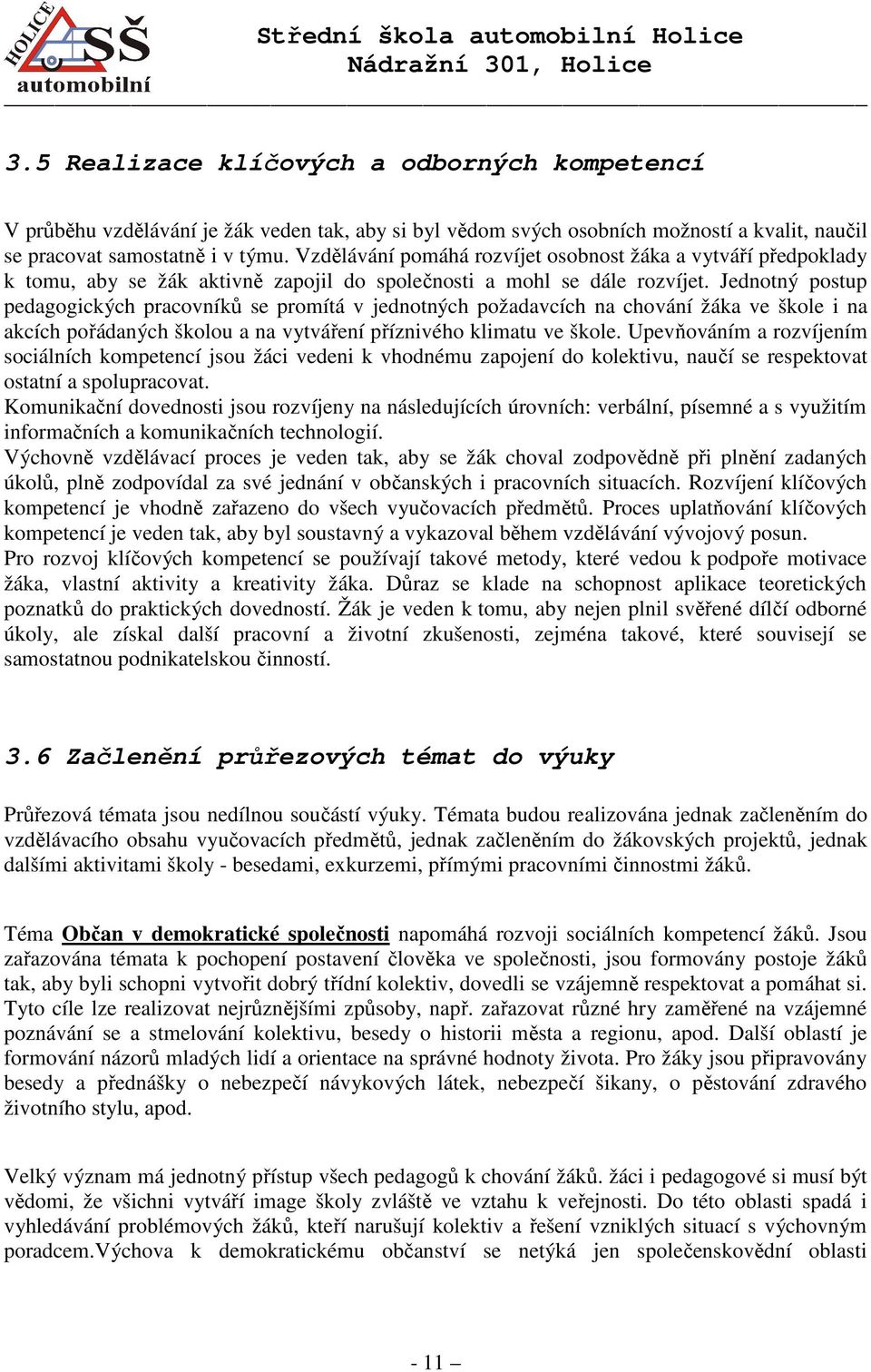 Jednotný postup pedagogických pracovníků se promítá v jednotných požadavcích na chování žáka ve škole i na akcích pořádaných školou a na vytváření příznivého klimatu ve škole.